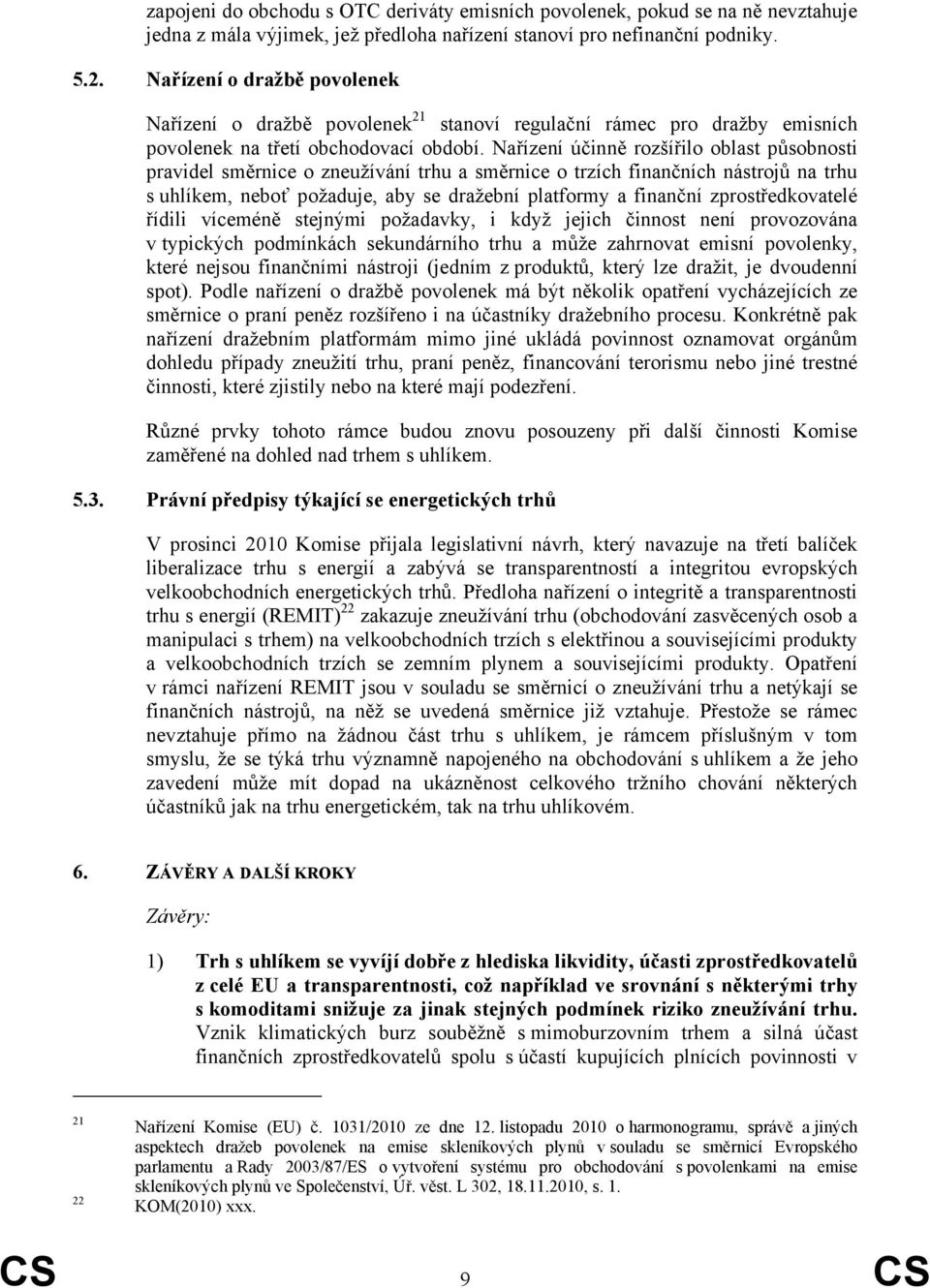 Nařízení účinně rozšířilo oblast působnosti pravidel směrnice o zneužívání trhu a směrnice o trzích finančních nástrojů na trhu s uhlíkem, neboť požaduje, aby se dražební platformy a finanční