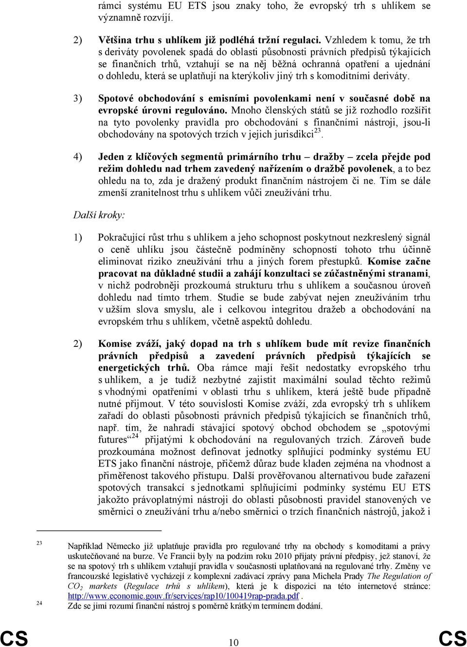 uplatňují na kterýkoliv jiný trh s komoditními deriváty. 3) Spotové obchodování s emisními povolenkami není v současné době na evropské úrovni regulováno.