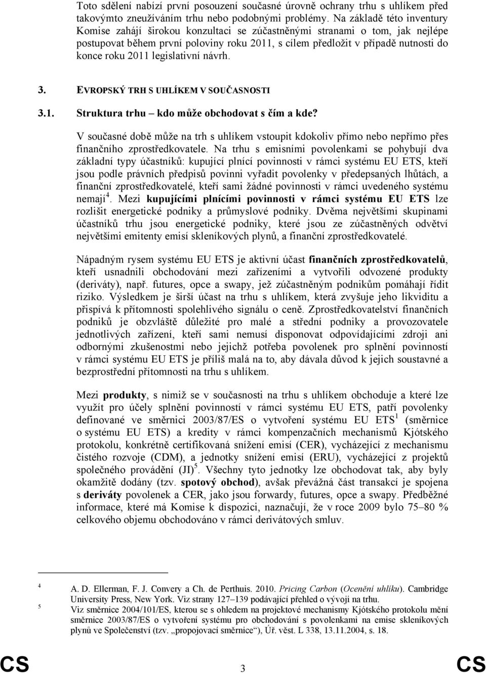 2011 legislativní návrh. 3. EVROPSKÝ TRH S UHLÍKEM V SOUČASNOSTI 3.1. Struktura trhu kdo může obchodovat s čím a kde?