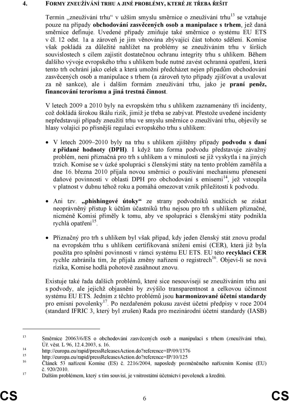 Komise však pokládá za důležité nahlížet na problémy se zneužíváním trhu v širších souvislostech s cílem zajistit dostatečnou ochranu integrity trhu s uhlíkem.