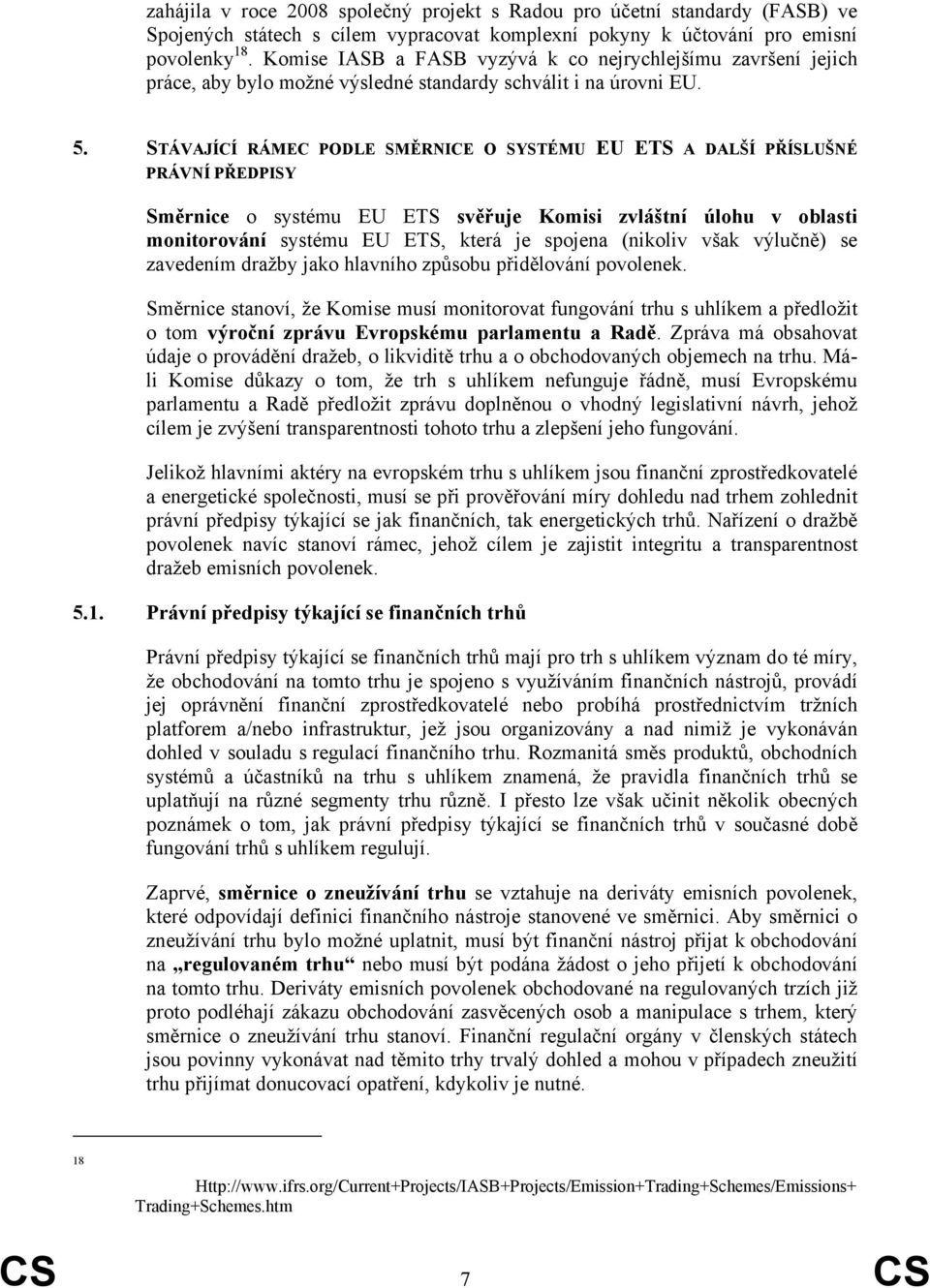 STÁVAJÍCÍ RÁMEC PODLE SMĚRNICE O SYSTÉMU EU ETS A DALŠÍ PŘÍSLUŠNÉ PRÁVNÍ PŘEDPISY Směrnice o systému EU ETS svěřuje Komisi zvláštní úlohu v oblasti monitorování systému EU ETS, která je spojena