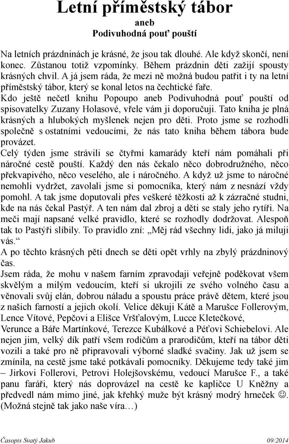 Kdo ještě nečetl knihu Popoupo aneb Podivuhodná pouť pouští od spisovatelky Zuzany Holasové, vřele vám ji doporučuji. Tato kniha je plná krásných a hlubokých myšlenek nejen pro děti.