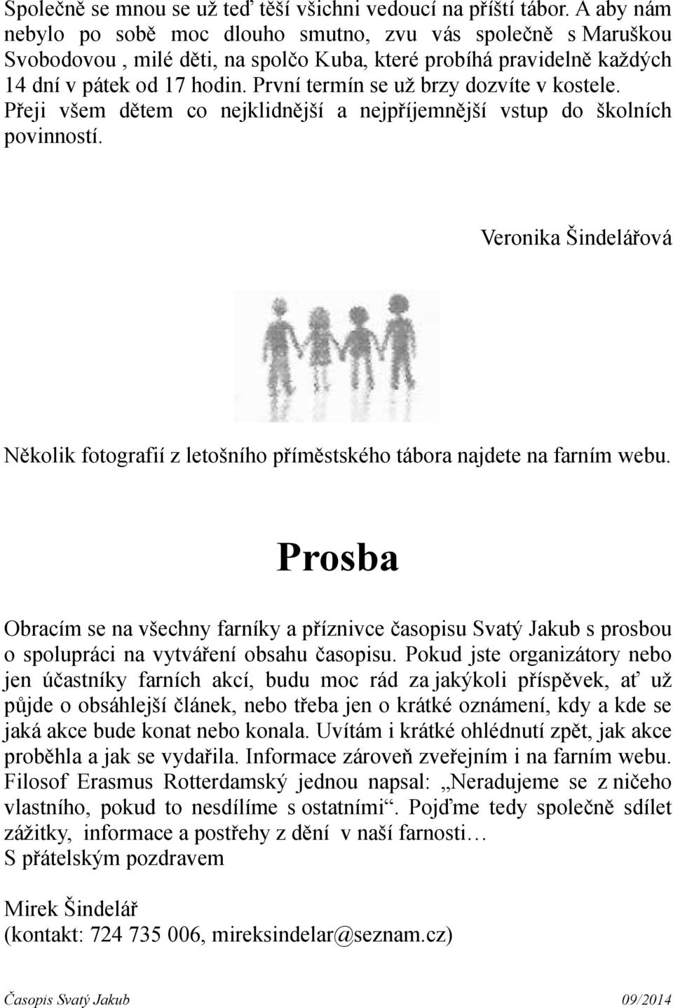 První termín se už brzy dozvíte v kostele. Přeji všem dětem co nejklidnější a nejpříjemnější vstup do školních povinností.