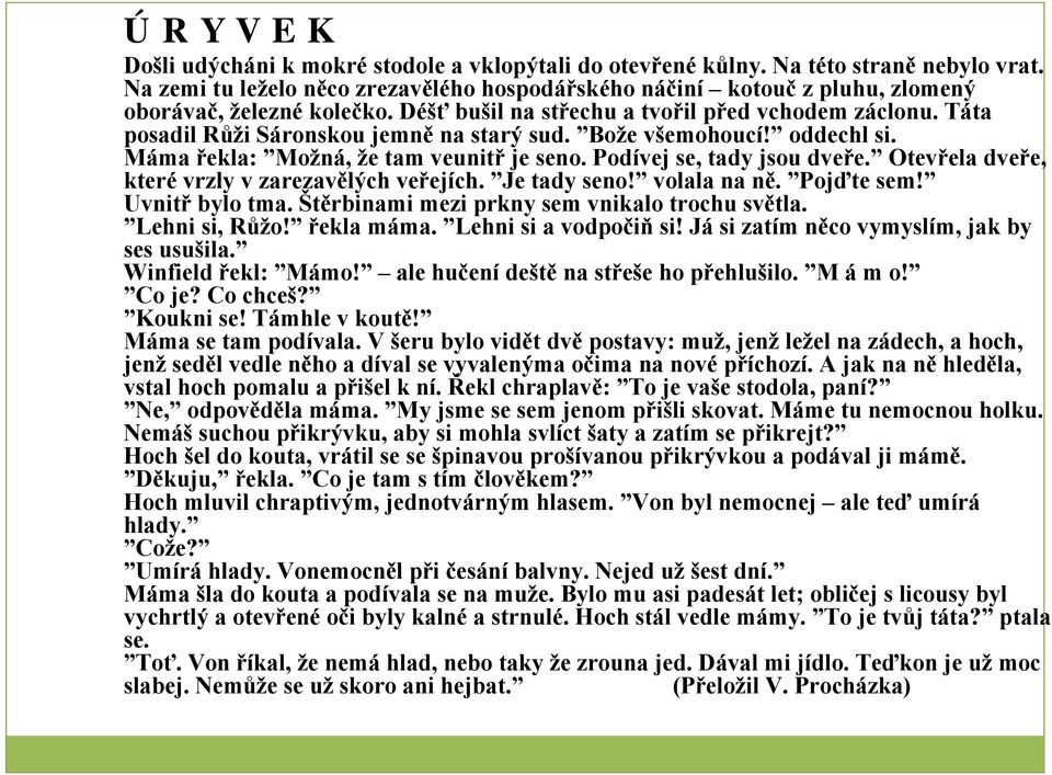 Táta posadil Růži Sáronskou jemně na starý sud. Bože všemohoucí! oddechl si. Máma řekla: Možná, že tam veunitř je seno. Podívej se, tady jsou dveře.