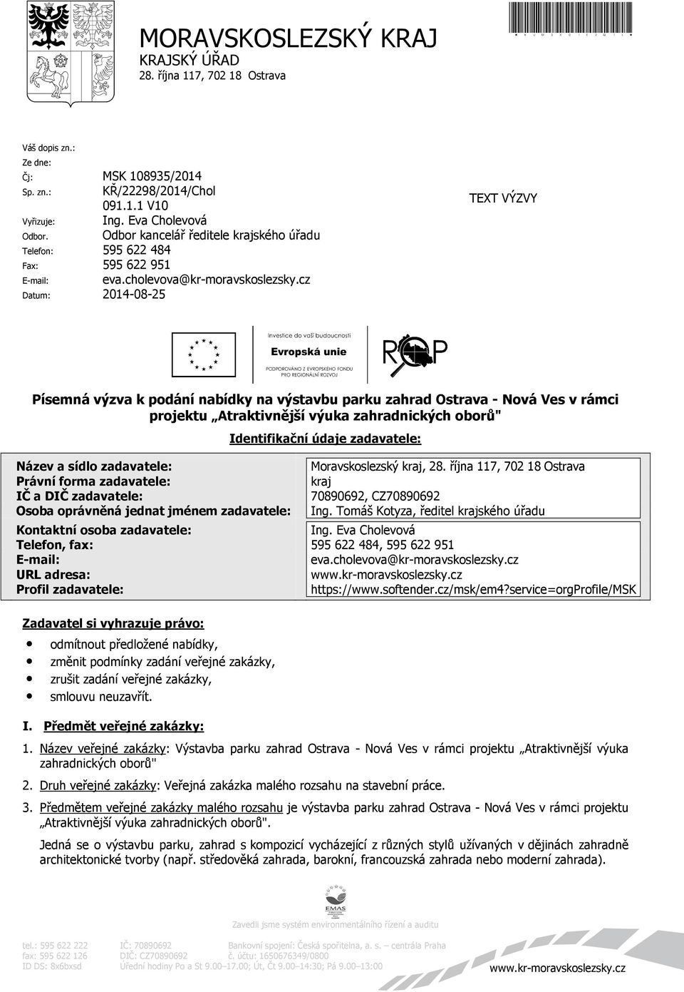 cz Datum: 2014-08-25 TEXT VÝZVY Písemná výzva k podání nabídky na výstavbu parku zahrad Ostrava - Nová Ves v rámci projektu Atraktivnější výuka zahradnických oborů" Identifikační údaje zadavatele: