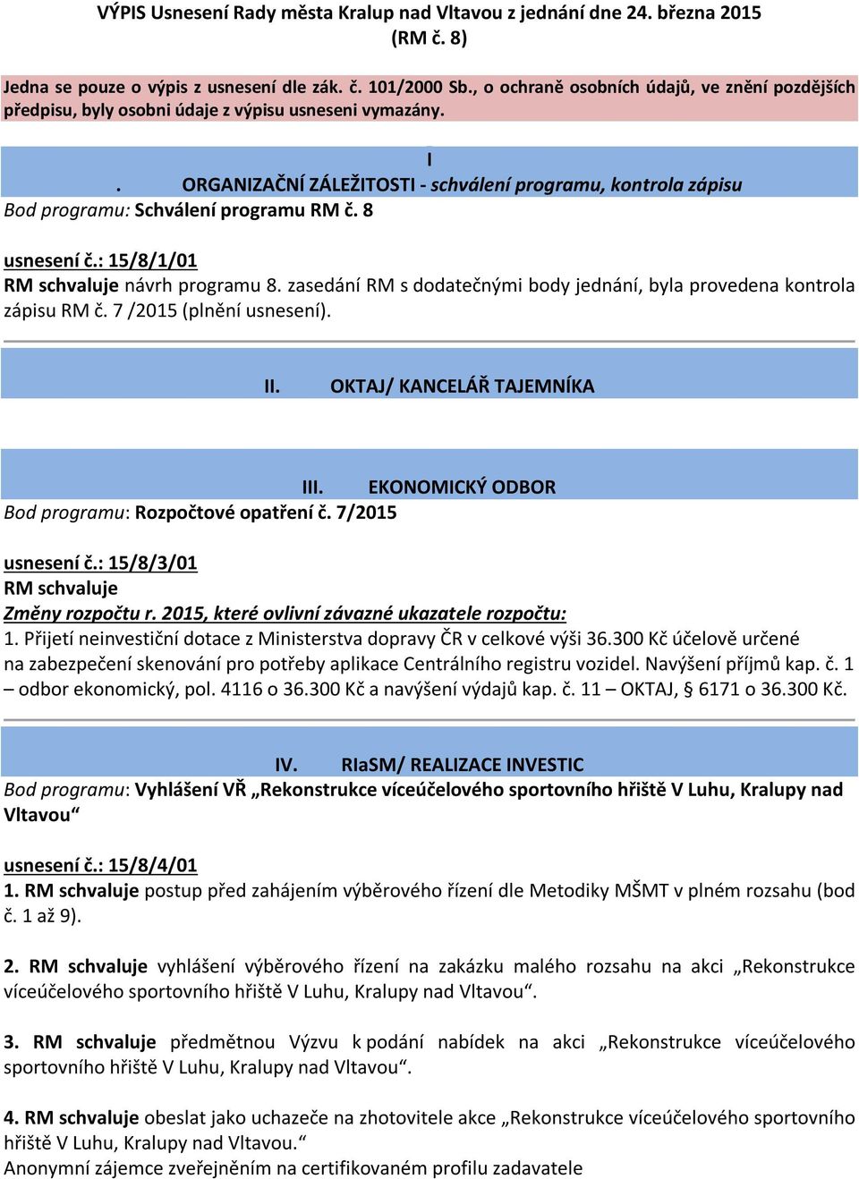 ORGANIZAČNÍ ZÁLEŽITOSTI - schválení programu, kontrola zápisu Bod programu: Schválení programu RM č. 8 usnesení č.: 15/8/1/01 RM schvaluje návrh programu 8.