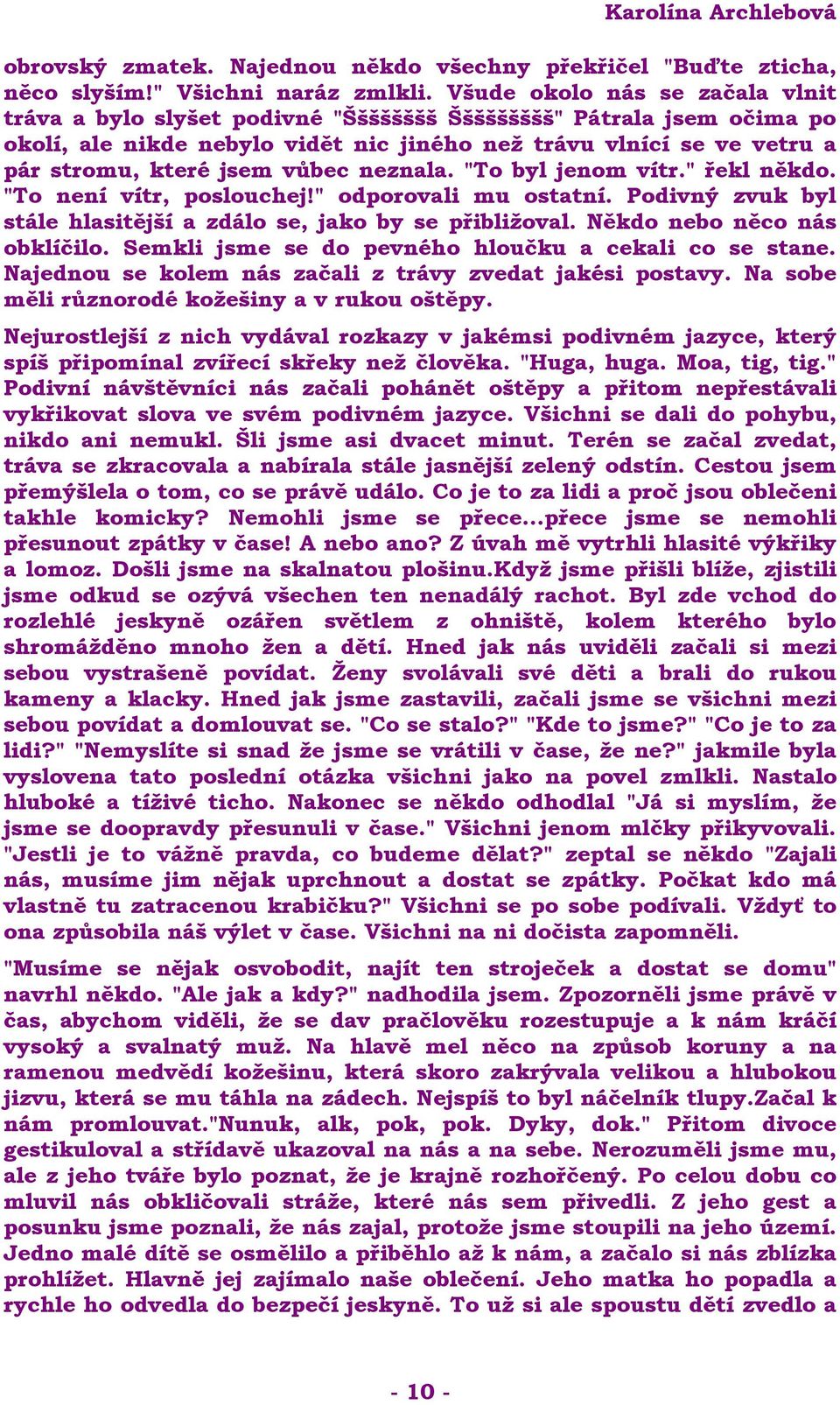 vůbec neznala. "To byl jenom vítr." řekl někdo. "To není vítr, poslouchej!" odporovali mu ostatní. Podivný zvuk byl stále hlasitější a zdálo se, jako by se přibližoval. Někdo nebo něco nás obklíčilo.