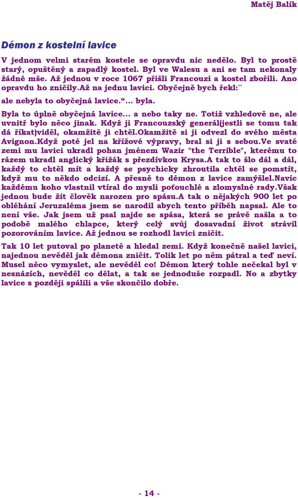 .. a nebo taky ne. Totiž vzhledově ne, ale uvnitř bylo něco jinak. Když ji Francouzský generál(jestli se tomu tak dá říkat)viděl, okamžitě ji chtěl.okamžitě si ji odvezl do svého města Avignon.