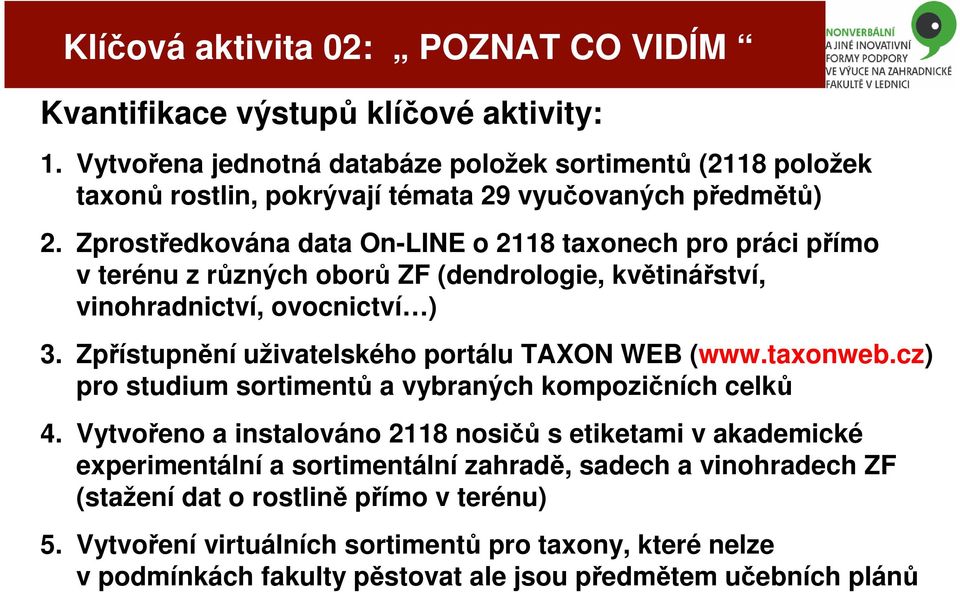 Zprostředkována data On-LINE o 2118 taxonech pro práci přímo v terénu z různých oborů ZF (dendrologie, květinářství, vinohradnictví, ovocnictví ) 3.