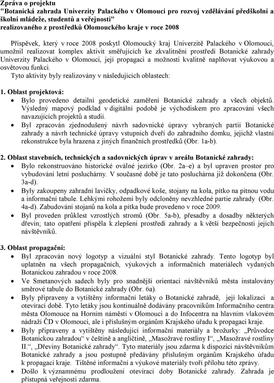 Olomouci, její propagaci a možnosti kvalitně naplňovat výukovou a osvětovou funkci. Tyto aktivity byly realizovány v následujících oblastech: 1.