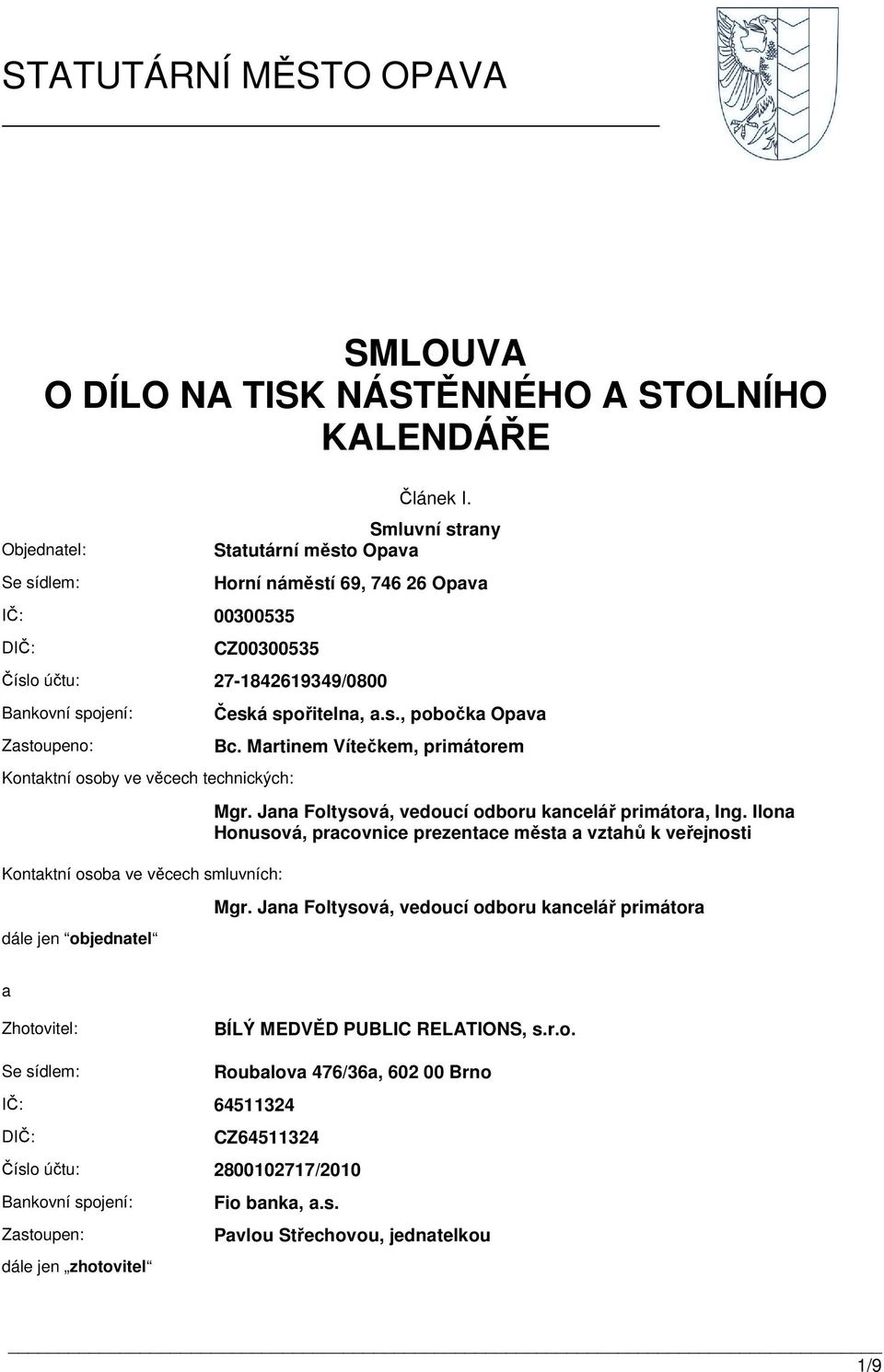 věcech smluvních: Česká spořitelna, a.s., pobočka Opava Bc. Martinem Vítečkem, primátorem Mgr. Jana Foltysová, vedoucí odboru kancelář primátora, Ing.