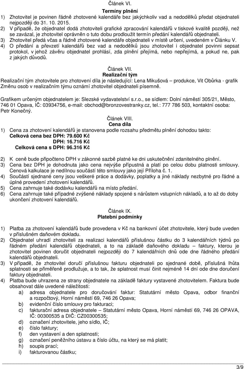 objednateli. 3) Zhotovitel předá včas a řádně zhotovené kalendáře objednateli v místě určení, uvedeném v Článku V.