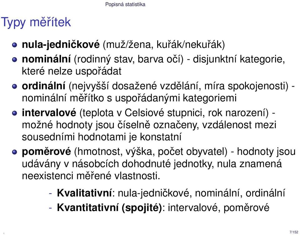 možné hodnoty jsou číselně označeny, vzdálenost mezi sousedními hodnotami je konstatní poměrové (hmotnost, výška, počet obyvatel) - hodnoty jsou udávány v násobcích