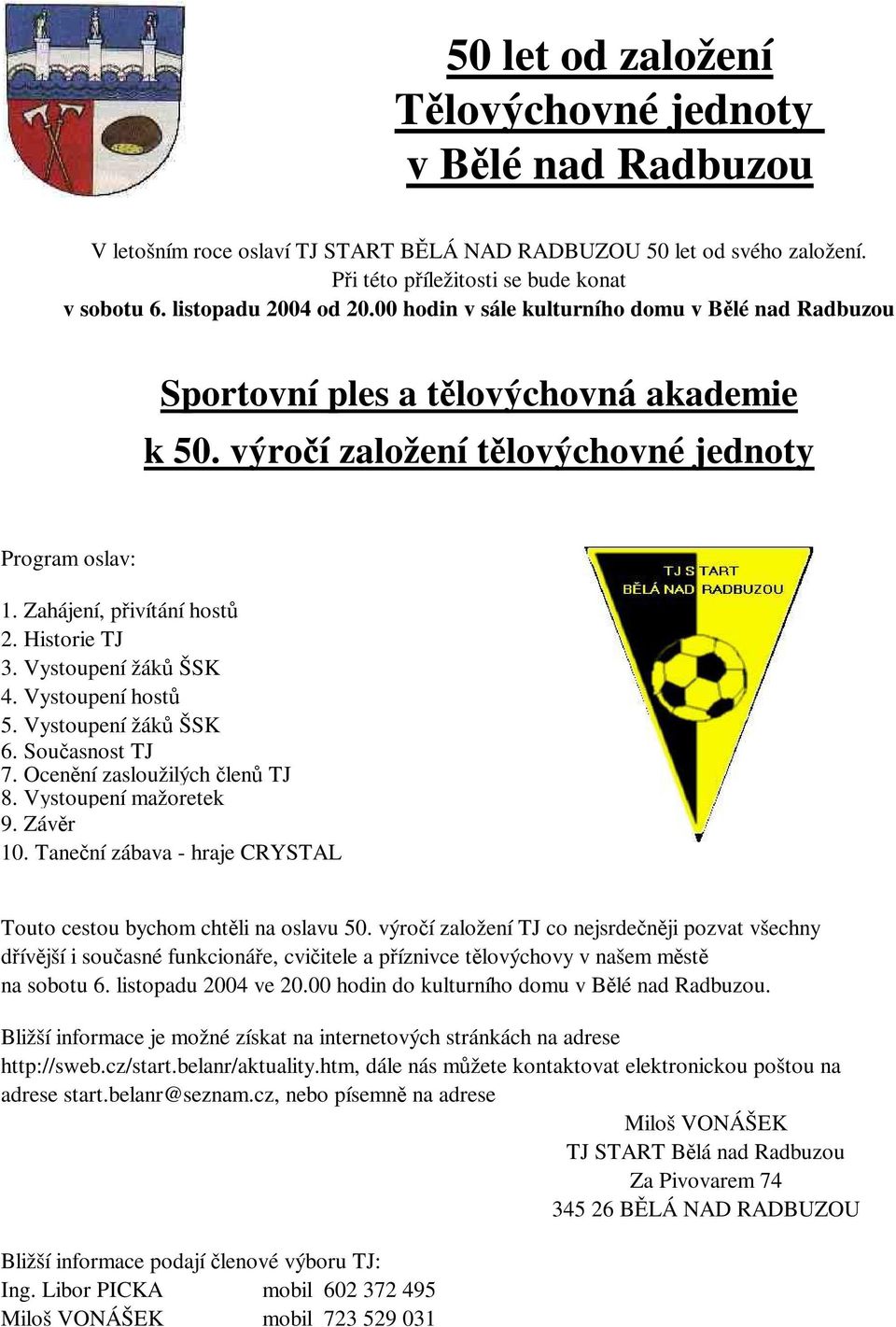 Zahájení, přivítání hostů 2. Historie TJ 3. Vystoupení žáků ŠSK 4. Vystoupení hostů 5. Vystoupení žáků ŠSK 6. Současnost TJ 7. Ocenění zasloužilých členů TJ 8. Vystoupení mažoretek 9. Závěr 10.