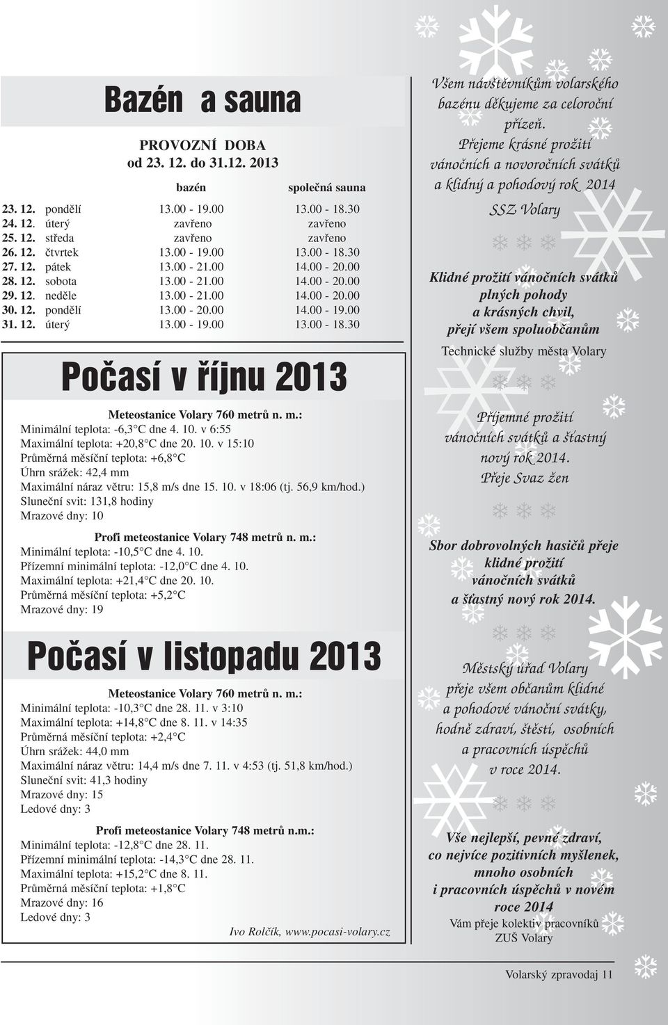 m.: Minimální teplota: -6,3 C dne 4. 10. v 6:55 Maximální teplota: +20,8 C dne 20. 10. v 15:10 PrÛmûrná mûsíãní teplota: +6,8 C Úhrn sráïek: 42,4 mm Maximální náraz vûtru: 15,8 m/s dne 15. 10. v 18:06 (tj.