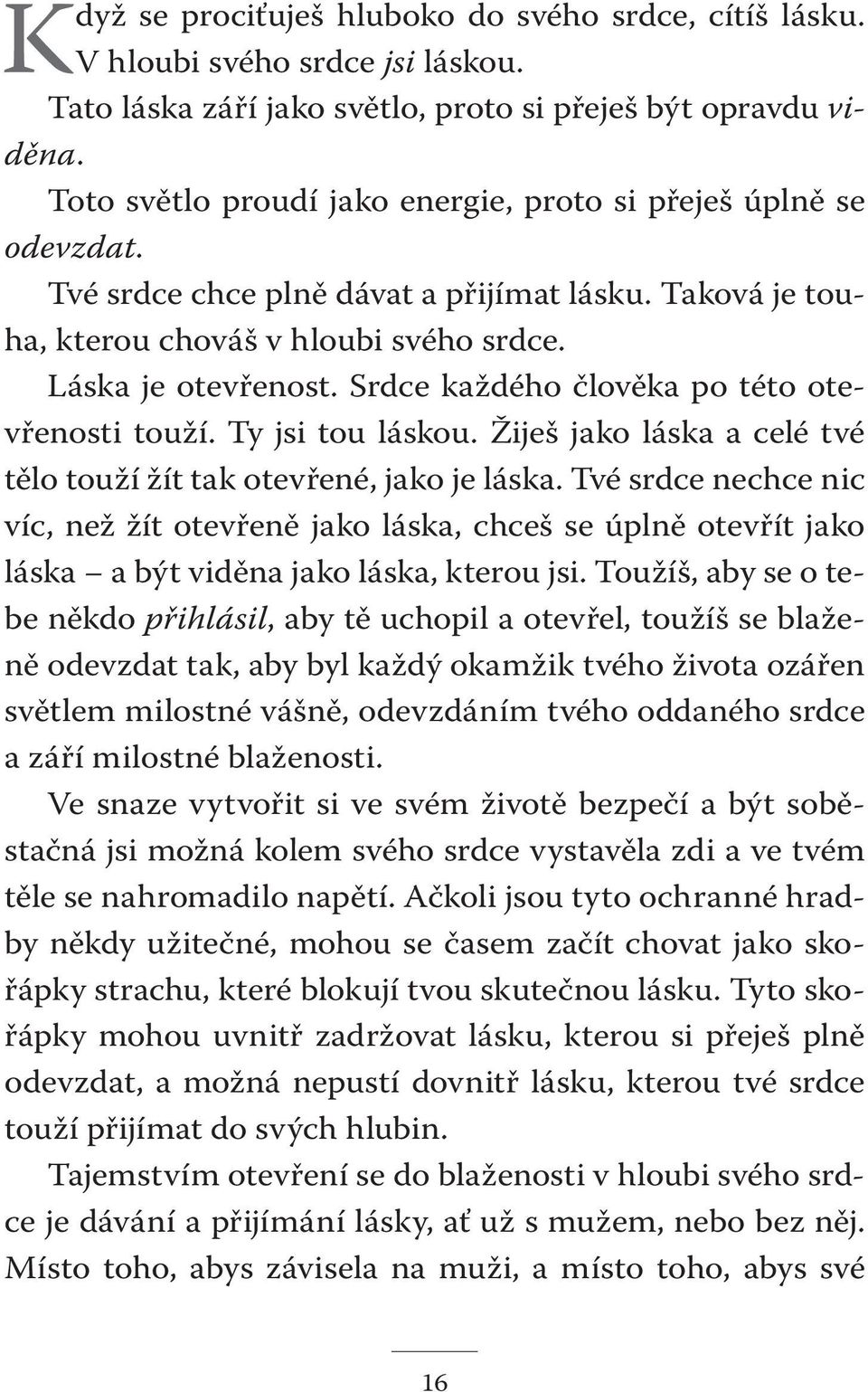 Srdce každého člověka po této otevřenosti touží. Ty jsi tou láskou. Žiješ jako láska a celé tvé tělo touží žít tak otevřené, jako je láska.