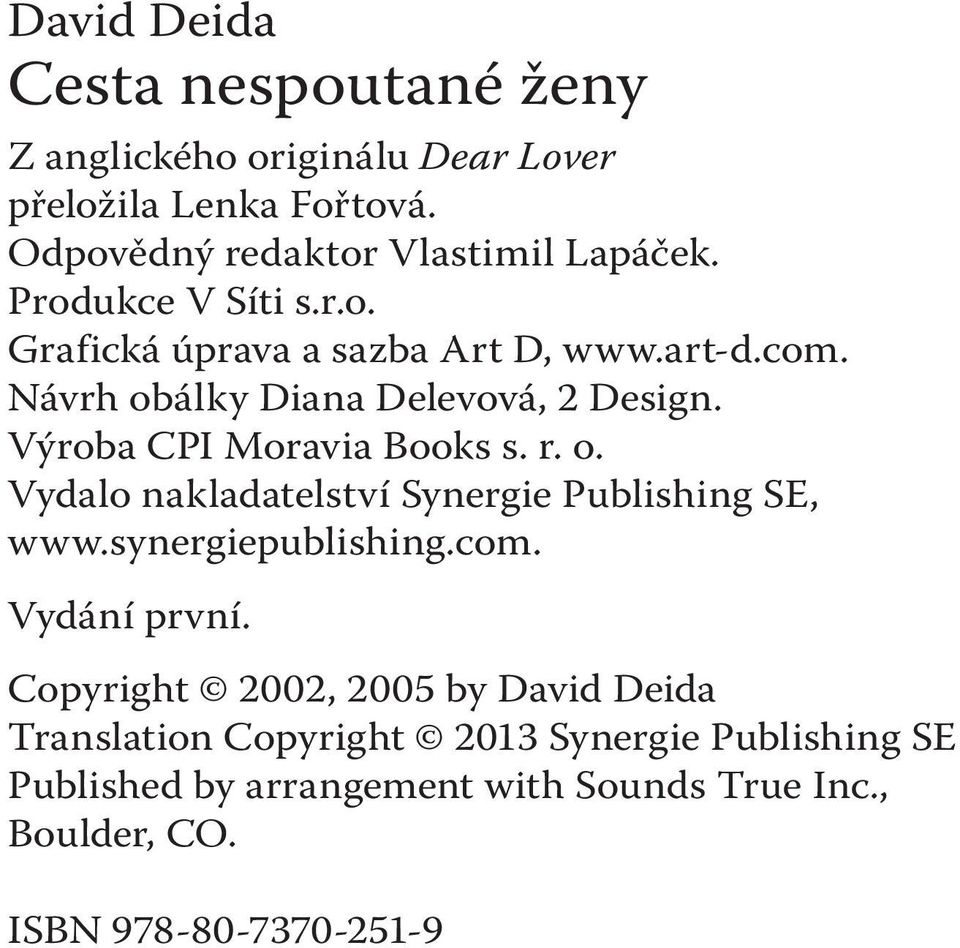 Výroba CPI Moravia Books s. r. o. Vydalo nakladatelství Synergie Publishing SE, www.synergiepublishing.com. Vydání první.
