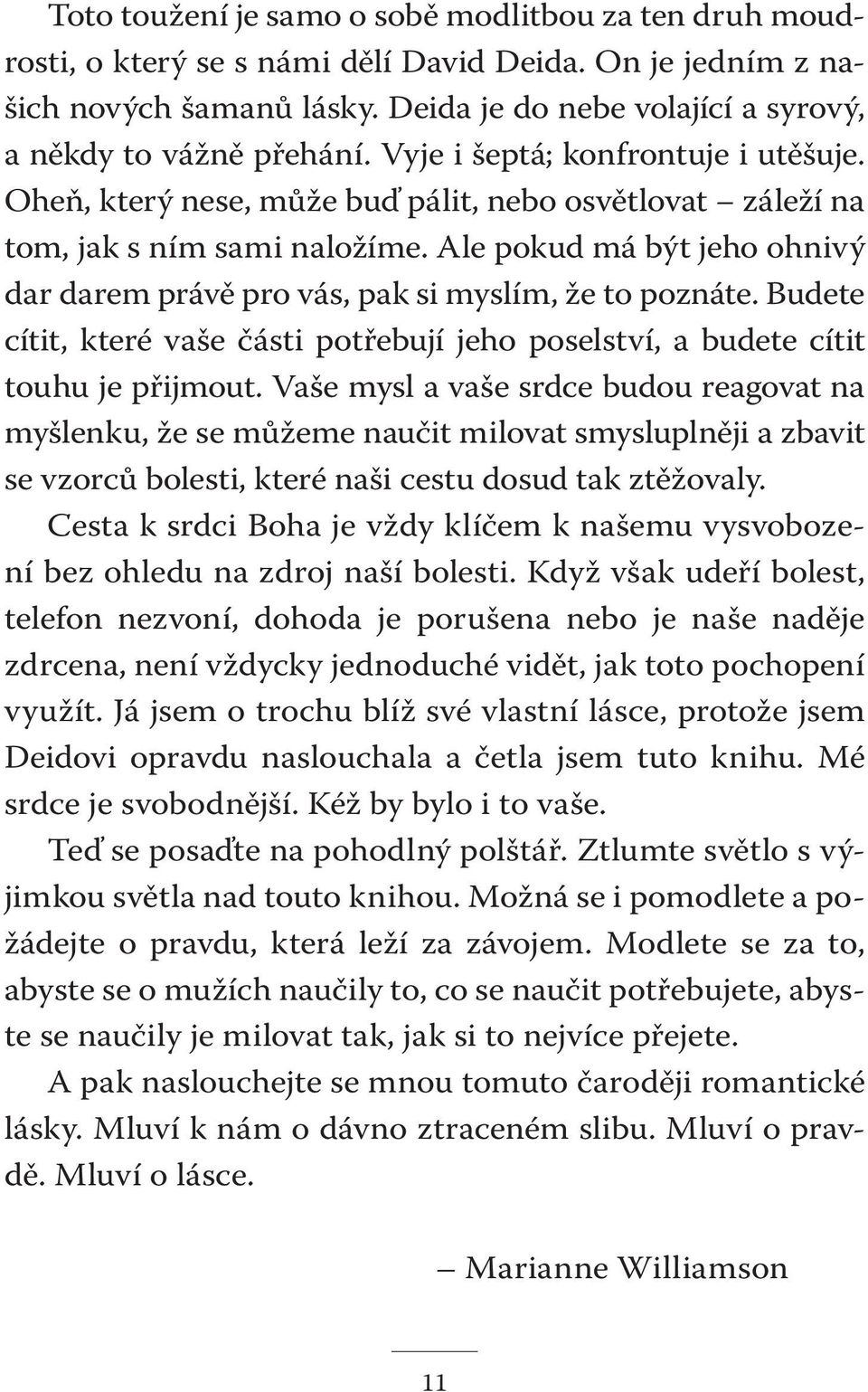 Ale pokud má být jeho ohnivý dar darem právě pro vás, pak si myslím, že to poznáte. Budete cítit, které vaše části potřebují jeho poselství, a budete cítit touhu je přijmout.