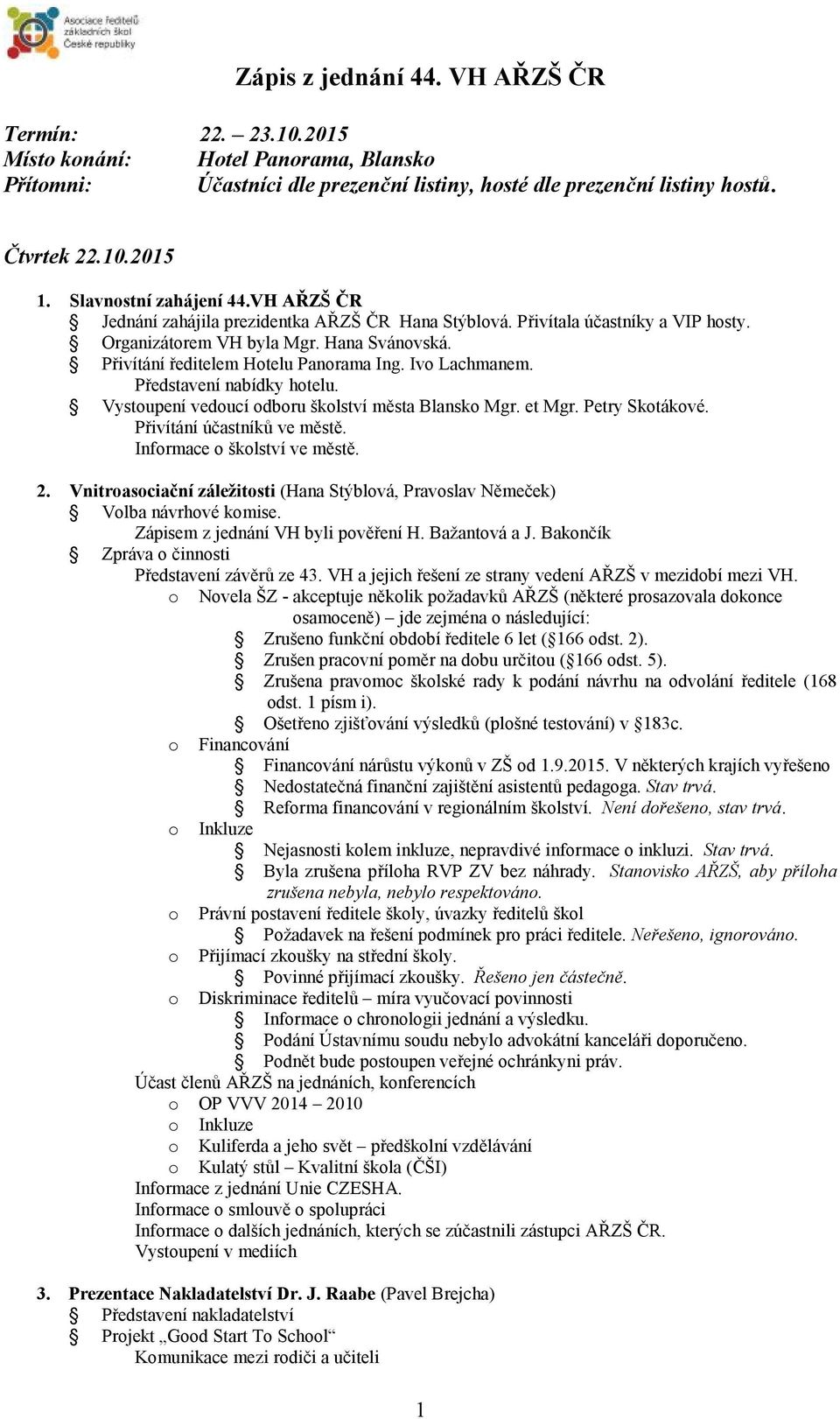 Iv Lachmanem. Představení nabídky htelu. Vystupení veducí dbru šklství města Blansk Mgr. et Mgr. Petry Sktákvé. Přivítání účastníků ve městě. Infrmace šklství ve městě. 2.