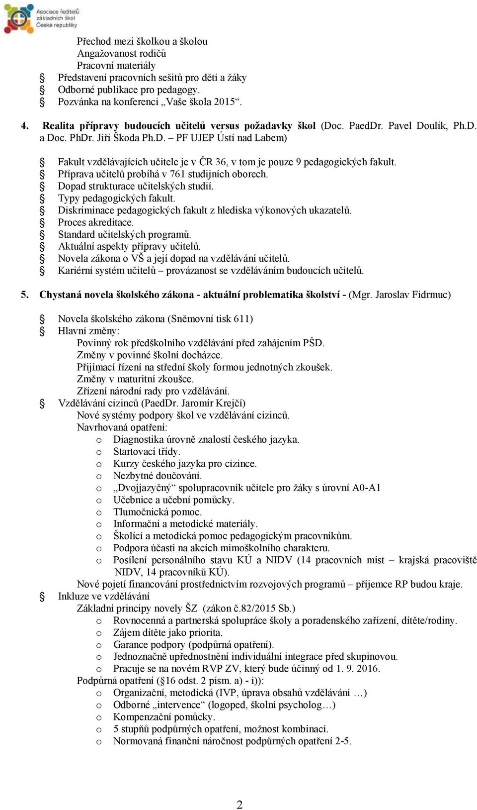 Příprava učitelů prbíhá v 761 studijních brech. Dpad strukturace učitelských studií. Typy pedaggických fakult. Diskriminace pedaggických fakult z hlediska výknvých ukazatelů. Prces akreditace.