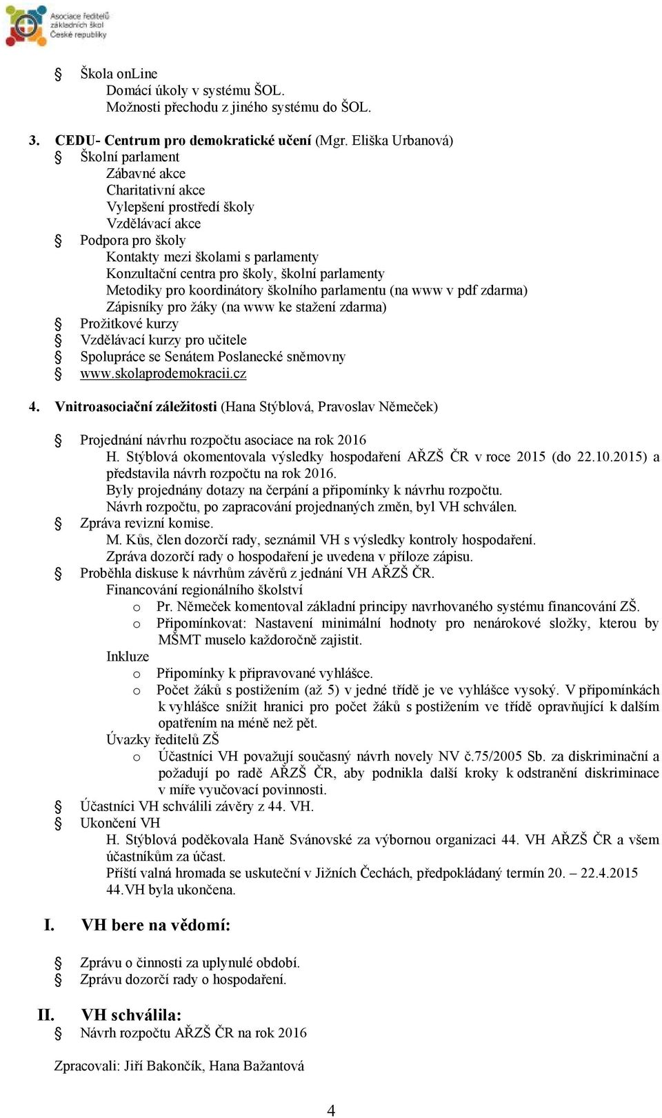 Metdiky pr krdinátry šklníh parlamentu (na www v pdf zdarma) Zápisníky pr žáky (na www ke stažení zdarma) Pržitkvé kurzy Vzdělávací kurzy pr učitele Splupráce se Senátem Pslanecké sněmvny www.