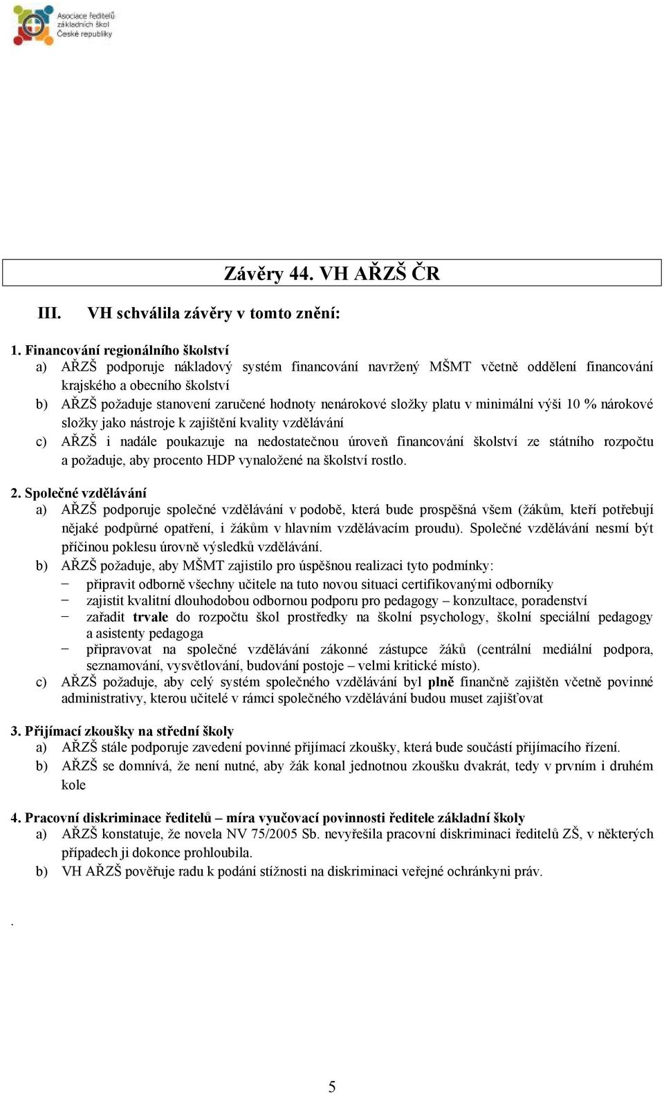 v minimální výši 10 % nárkvé slžky jak nástrje k zajištění kvality vzdělávání c) AŘZŠ i nadále pukazuje na nedstatečnu úrveň financvání šklství ze státníh rzpčtu a pžaduje, aby prcent HDP vynalžené