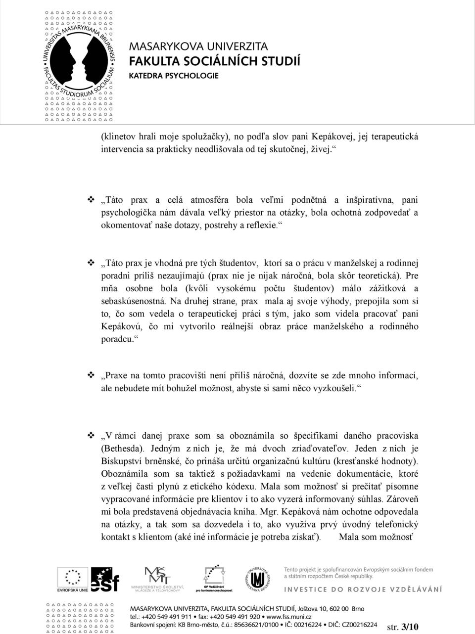 Táto prax je vhodná pre tých študentov, ktorí sa o prácu v manželskej a rodinnej poradni príliš nezaujímajú (prax nie je nijak náročná, bola skôr teoretická).