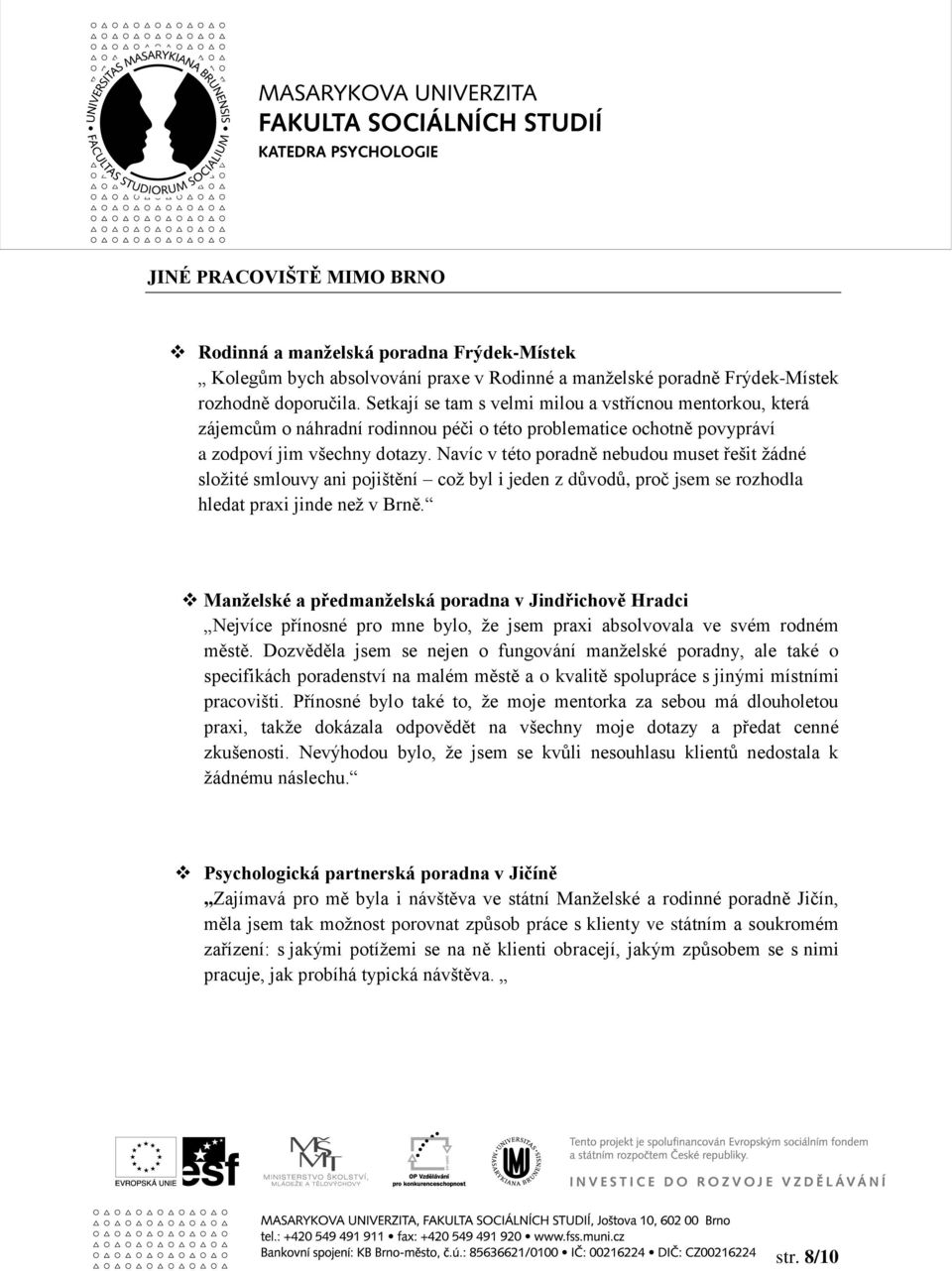 Navíc v této poradně nebudou muset řešit žádné složité smlouvy ani pojištění což byl i jeden z důvodů, proč jsem se rozhodla hledat praxi jinde než v Brně.