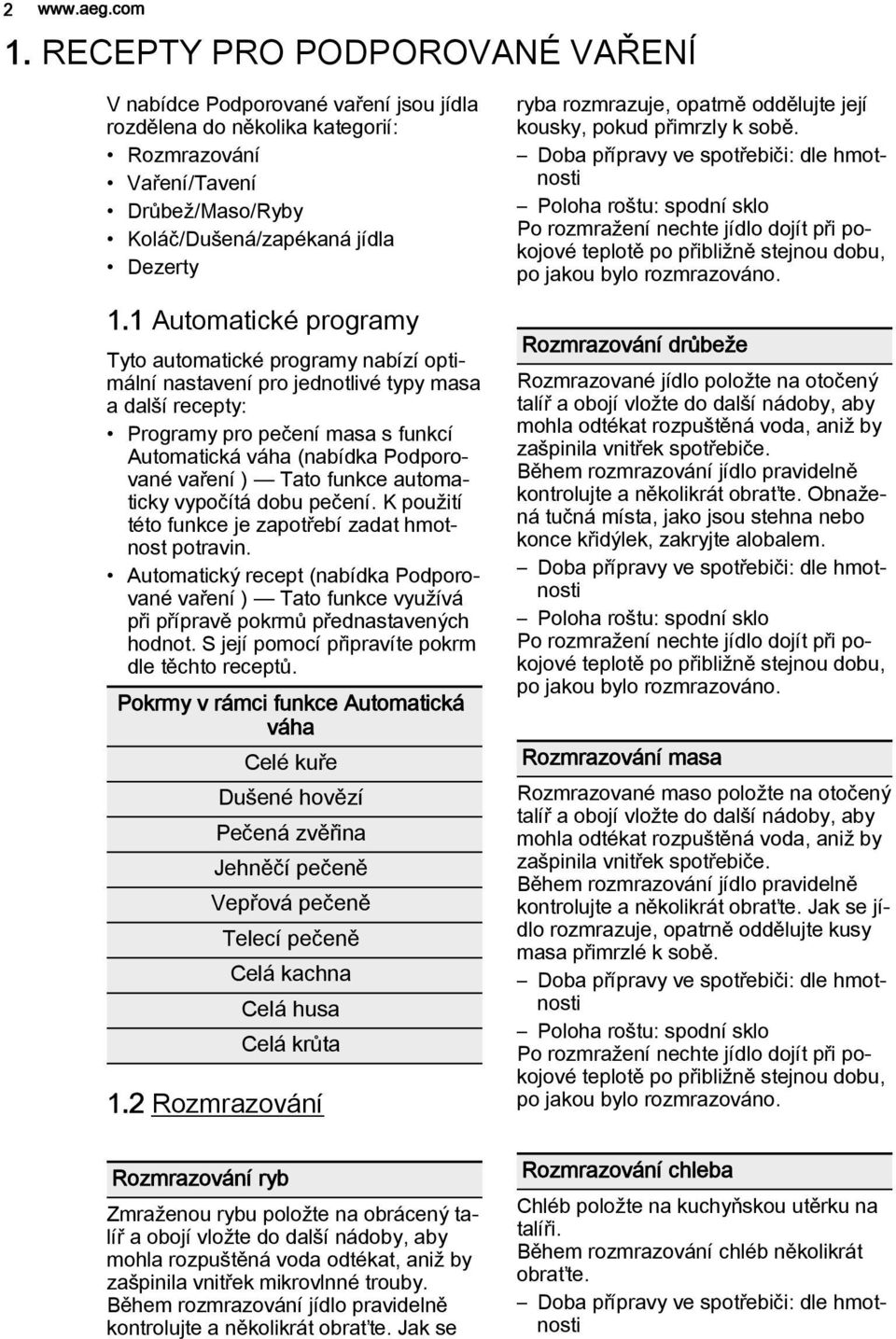 1 Automatické programy Tyto automatické programy nabízí optimální nastavení pro jednotlivé typy masa a další recepty: Programy pro pečení masa s funkcí Automatická váha (nabídka Podporované vaření )