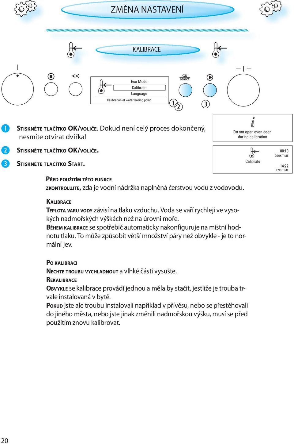 Do not open oven door during calibration Calibrate 00:10 COOK TIME 14:22 END TIME PŘED POUŽITÍM TÉTO FUNKCE ZKONTROLUJTE, zda je vodní nádržka naplněná čerstvou vodu z vodovodu.