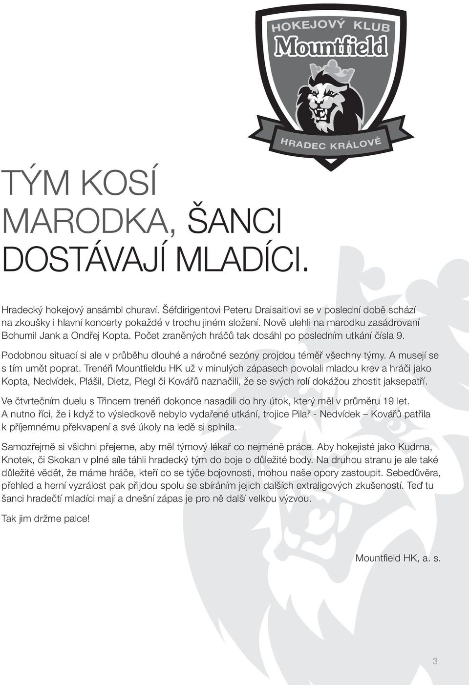 Počet zraněných hráčů tak dosáhl po posledním utkání čísla 9. Podobnou situací si ale v průběhu dlouhé a náročné sezóny projdou téměř všechny týmy. A musejí se s tím umět poprat.