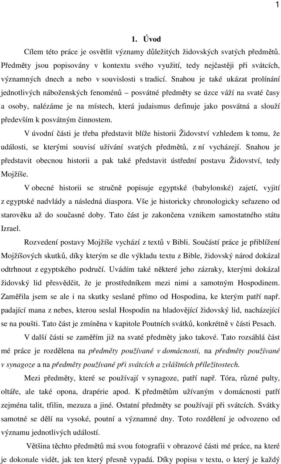 Snahou je také ukázat prolínání jednotlivých náboženských fenoménů posvátné předměty se úzce váží na svaté časy a osoby, nalézáme je na místech, která judaismus definuje jako posvátná a slouží