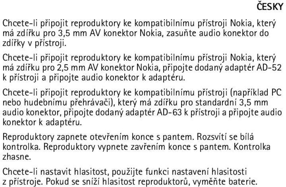 Chcete-li pøipojit reproduktory ke kompatibilnímu pøístroji (napøíklad PC nebo hudebnímu pøehrávaèi), který má zdíøku pro standardní 3,5 mm audio konektor, pøipojte dodaný adaptér AD-63 k pøístroji a