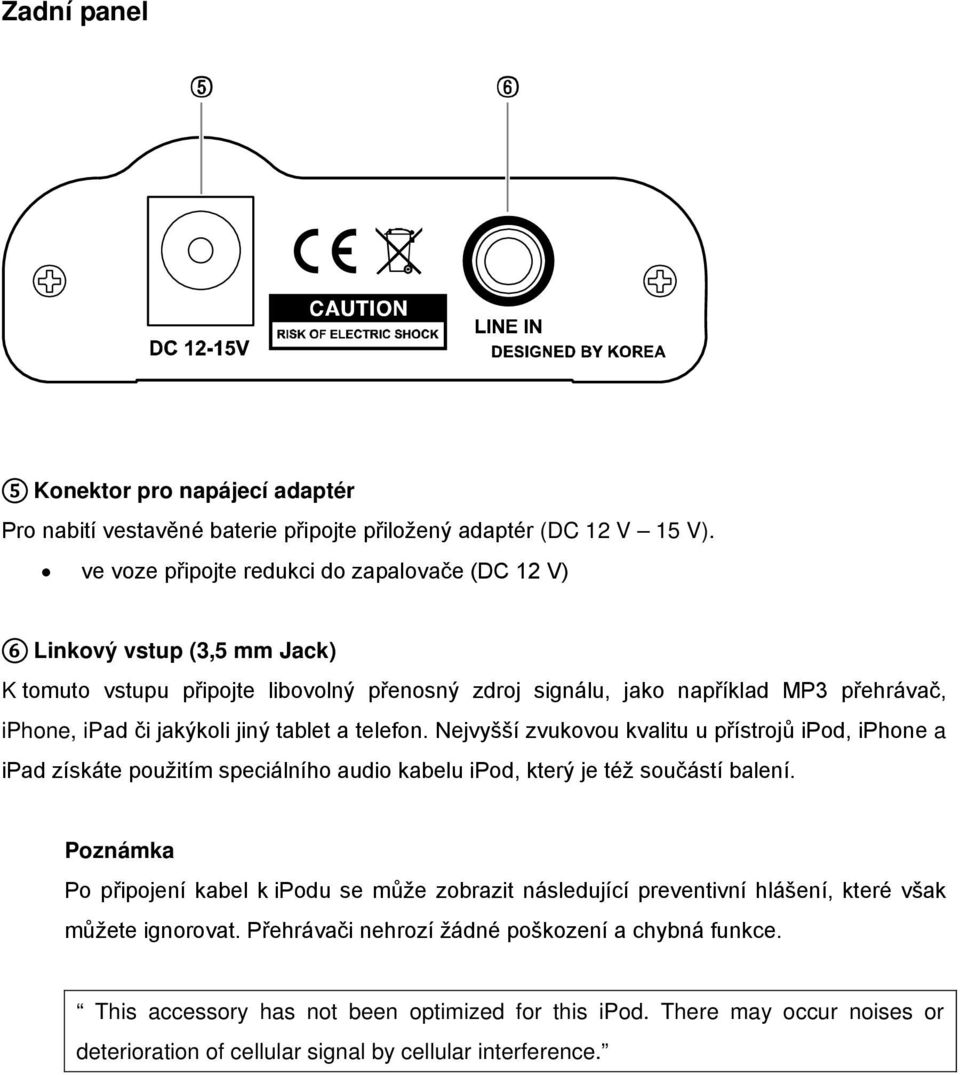 jiný tablet a telefon. Nejvyšší zvukovou kvalitu u přístrojů ipod, iphone a ipad získáte použitím speciálního audio kabelu ipod, který je též součástí balení.