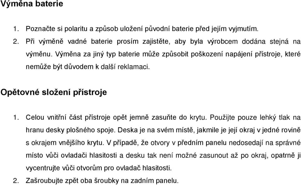 Celou vnitřní část přístroje opět jemně zasuňte do krytu. Použijte pouze lehký tlak na hranu desky plošného spoje.