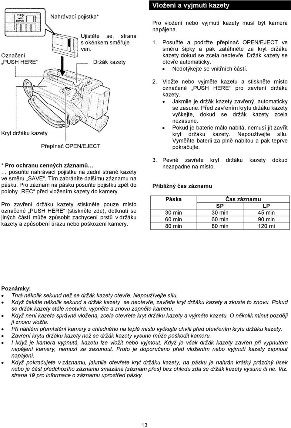 Kryt držáku kazety Přepínač OPEN/EJECT * Pro ochranu cenných záznamů posuňte nahrávací pojistku na zadní straně kazety ve směru SAVE. Tím zabráníte dalšímu záznamu na pásku.