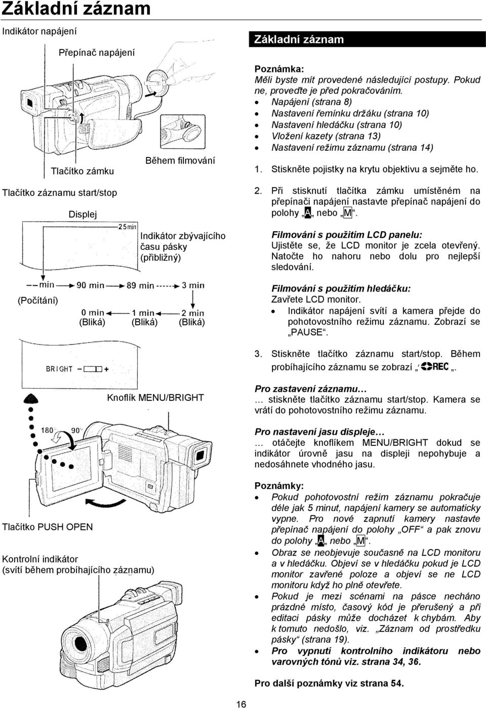 Napájení (strana 8) Nastavení řemínku držáku (strana 10) Nastavení hledáčku (strana 10) Vložení kazety (strana 13) Nastavení režimu záznamu (strana 14) 1.