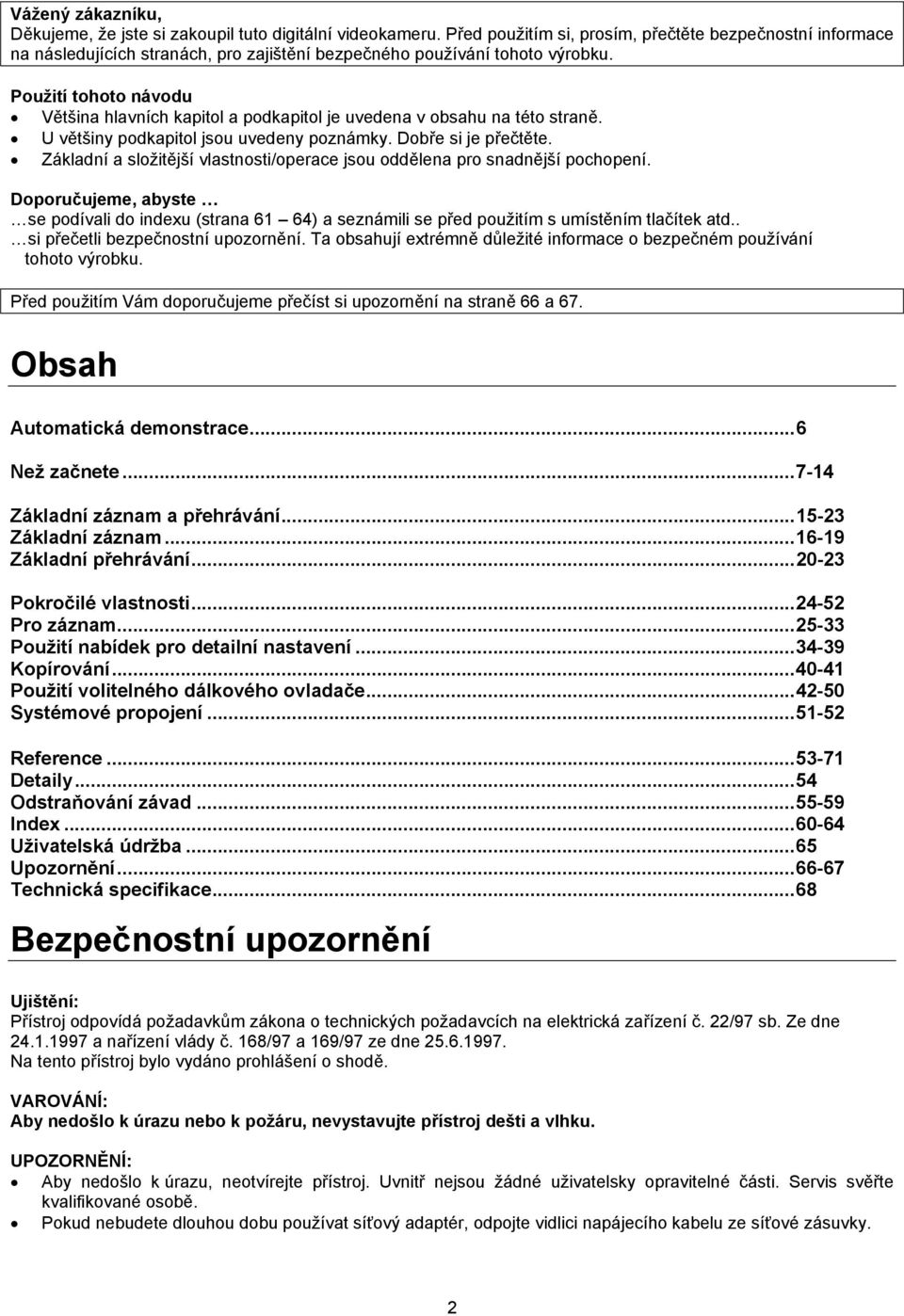 Použití tohoto návodu Většina hlavních kapitol a podkapitol je uvedena v obsahu na této straně. U většiny podkapitol jsou uvedeny poznámky. Dobře si je přečtěte.