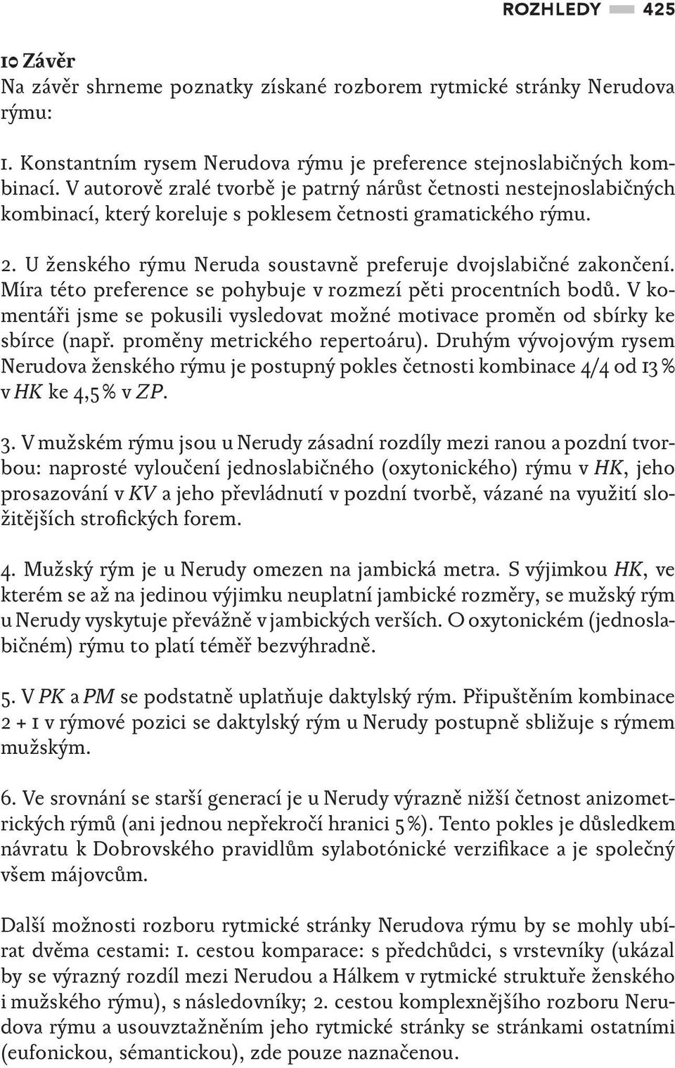 U ženského rýmu Neruda soustavně preferuje dvojslabičné zakončení. Míra této preference se pohybuje v rozmezí pěti procentních bodů.