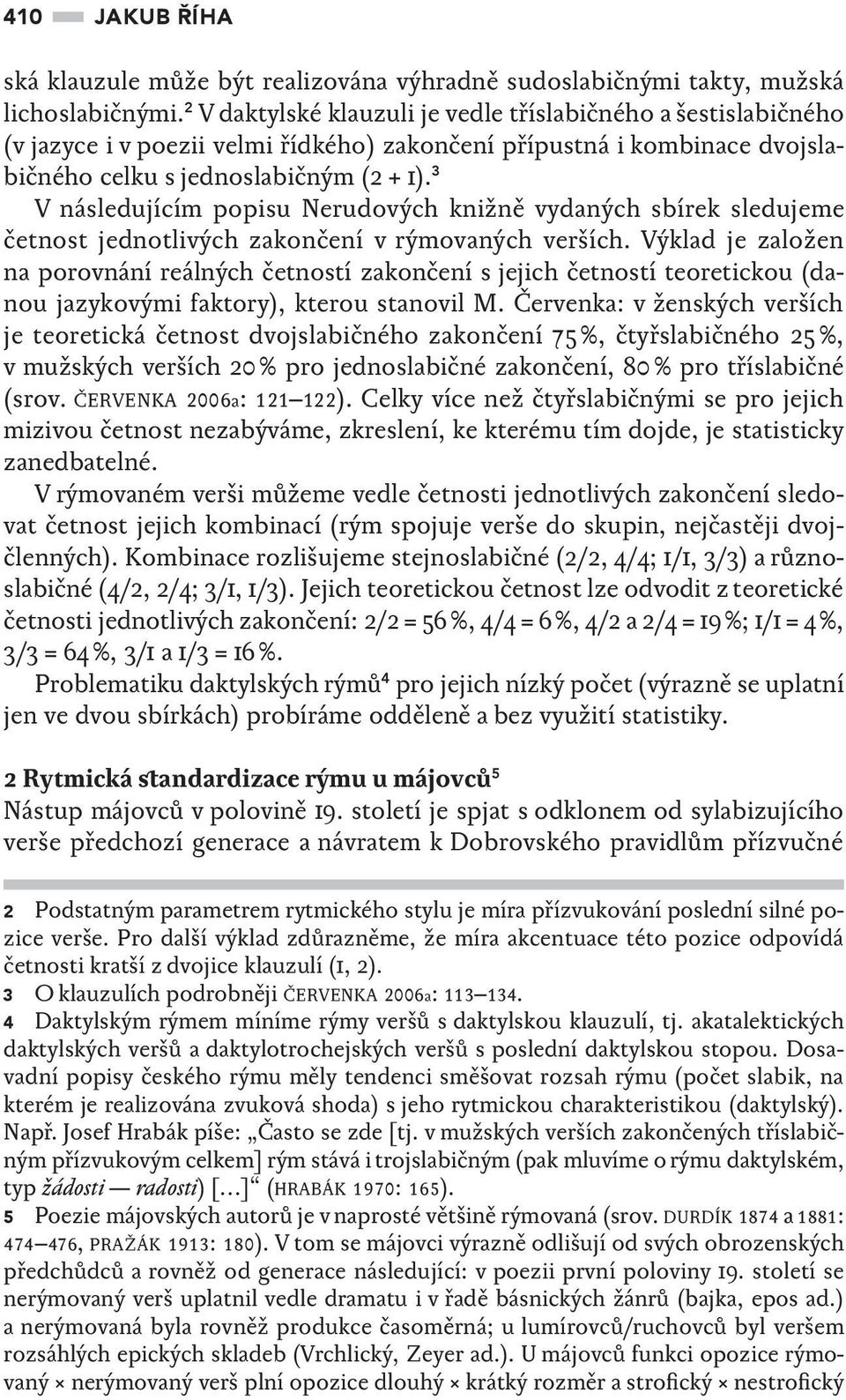 3 V následujícím popisu Nerudových knižně vydaných sbírek sledujeme četnost jednotlivých zakončení v rýmovaných verších.