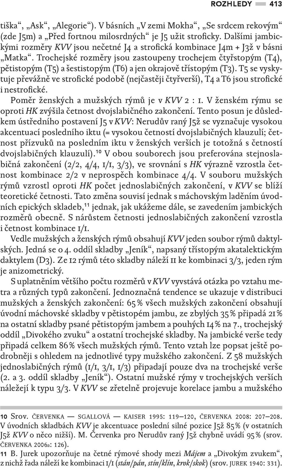 Trochejské rozměry jsou zastoupeny trochejem čtyřstopým (T4), pětistopým (T5) a šestistopým (T6) a jen okrajově třístopým (T3).