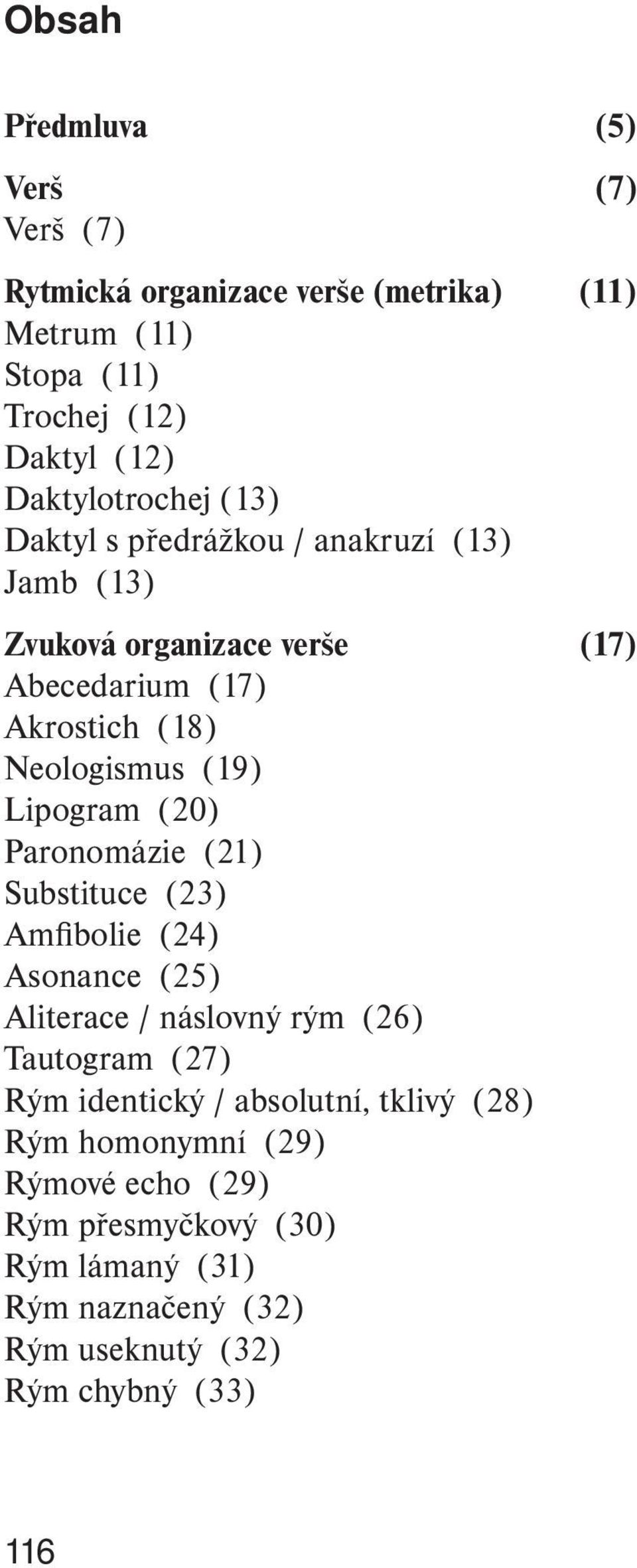 (19) Lipogram (20) Paronomázie (21) Substituce (23) Amfibolie (24) Asonance (25) Aliterace / náslovný rým (26) Tautogram (27) Rým identický