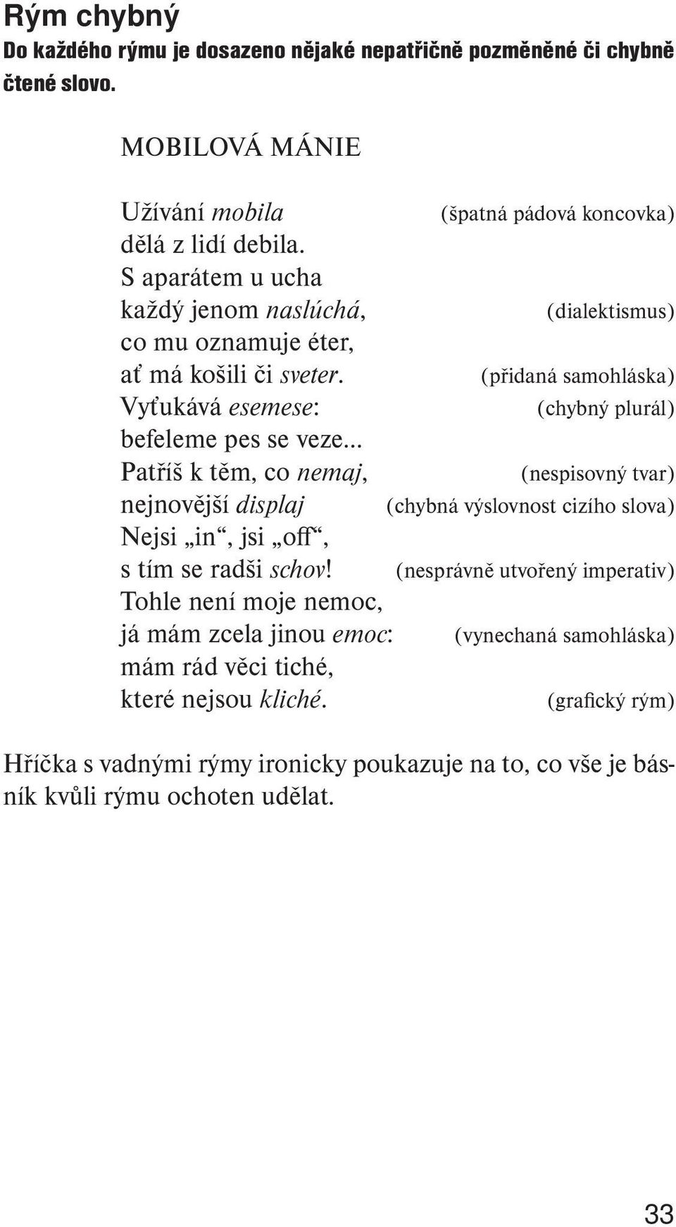 .. Patříš k těm, co nemaj, (nespisovný tvar) nejnovější displaj (chybná výslovnost cizího slova) Nejsi in, jsi off, s tím se radši schov!