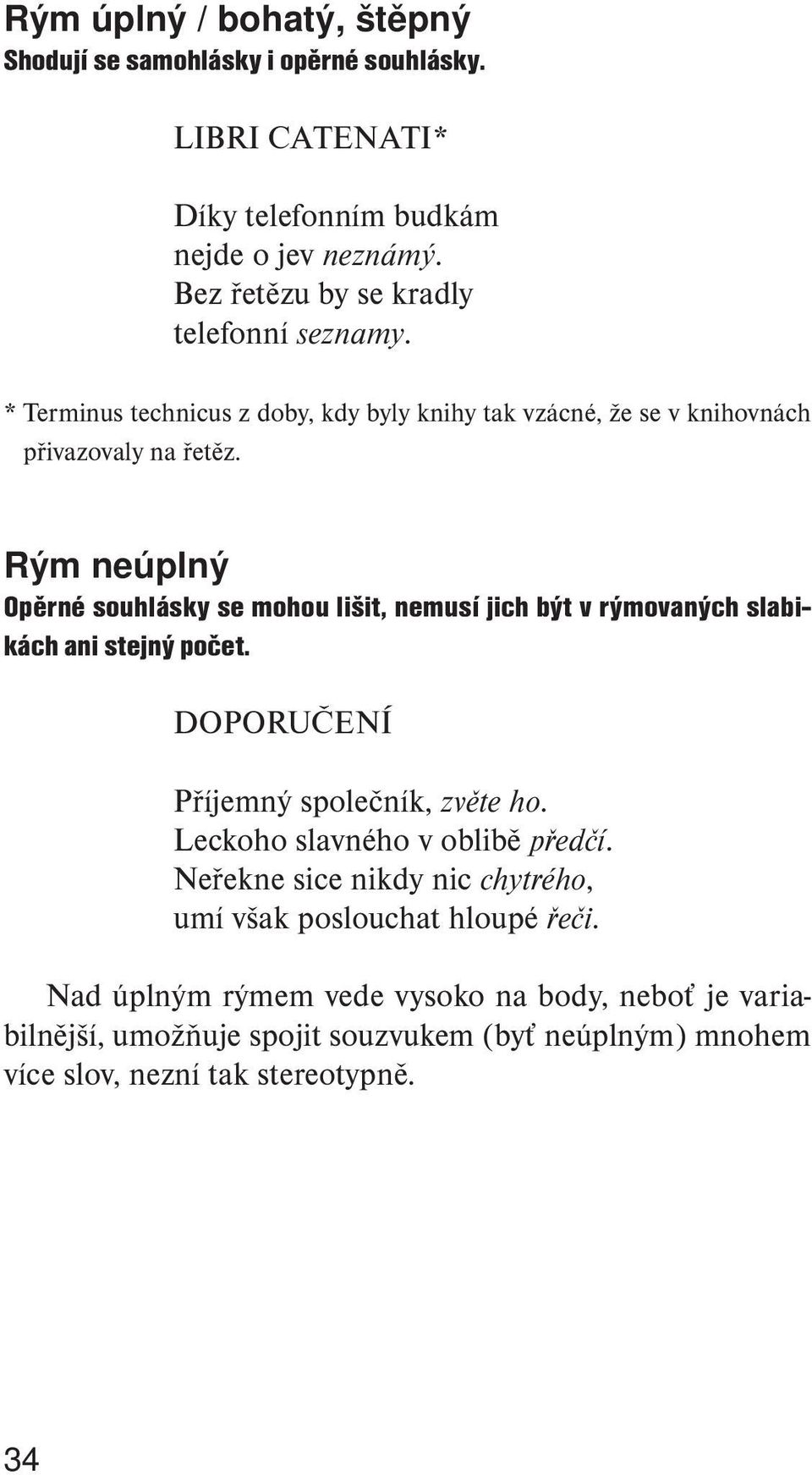 Rým neúplný Opěrné souhlásky se mohou lišit, nemusí jich být v rýmovaných slabikách ani stejný počet. DOPORUČENÍ Příjemný společník, zvěte ho.