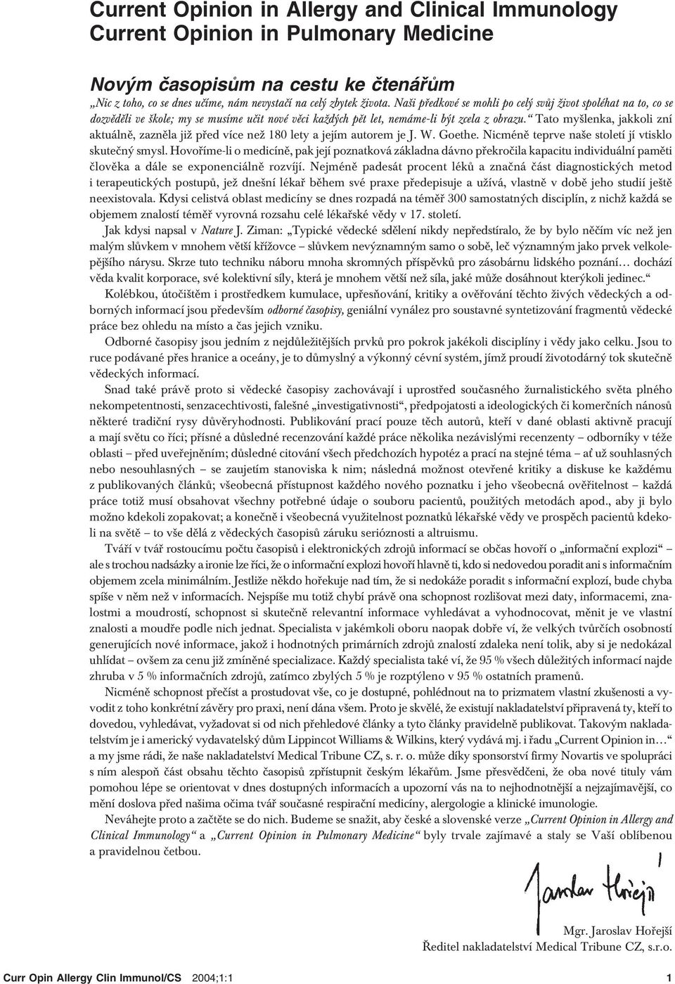 Tato myšlenka, jakkoli zní aktuálně, zazněla již před více než 180 lety a jejím autorem je J. W. Goethe. Nicméně teprve naše století jí vtisklo skutečný smysl.