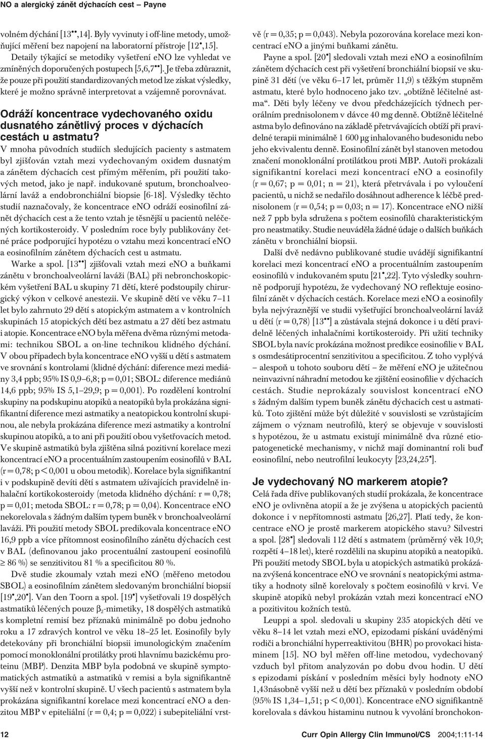 Je třeba zdůraznit, že pouze při použití standardizovaných metod lze získat výsledky, které je možno správně interpretovat a vzájemně porovnávat.