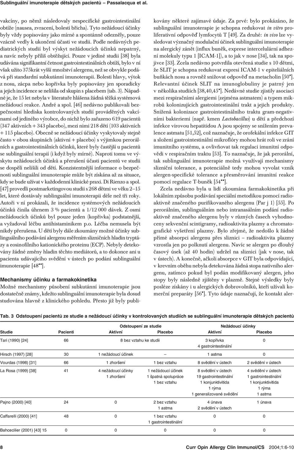 Podle nedávných pediatrických studií byl výskyt nežádoucích účinků nepatrný, a navíc nebyly příliš obtěžující.