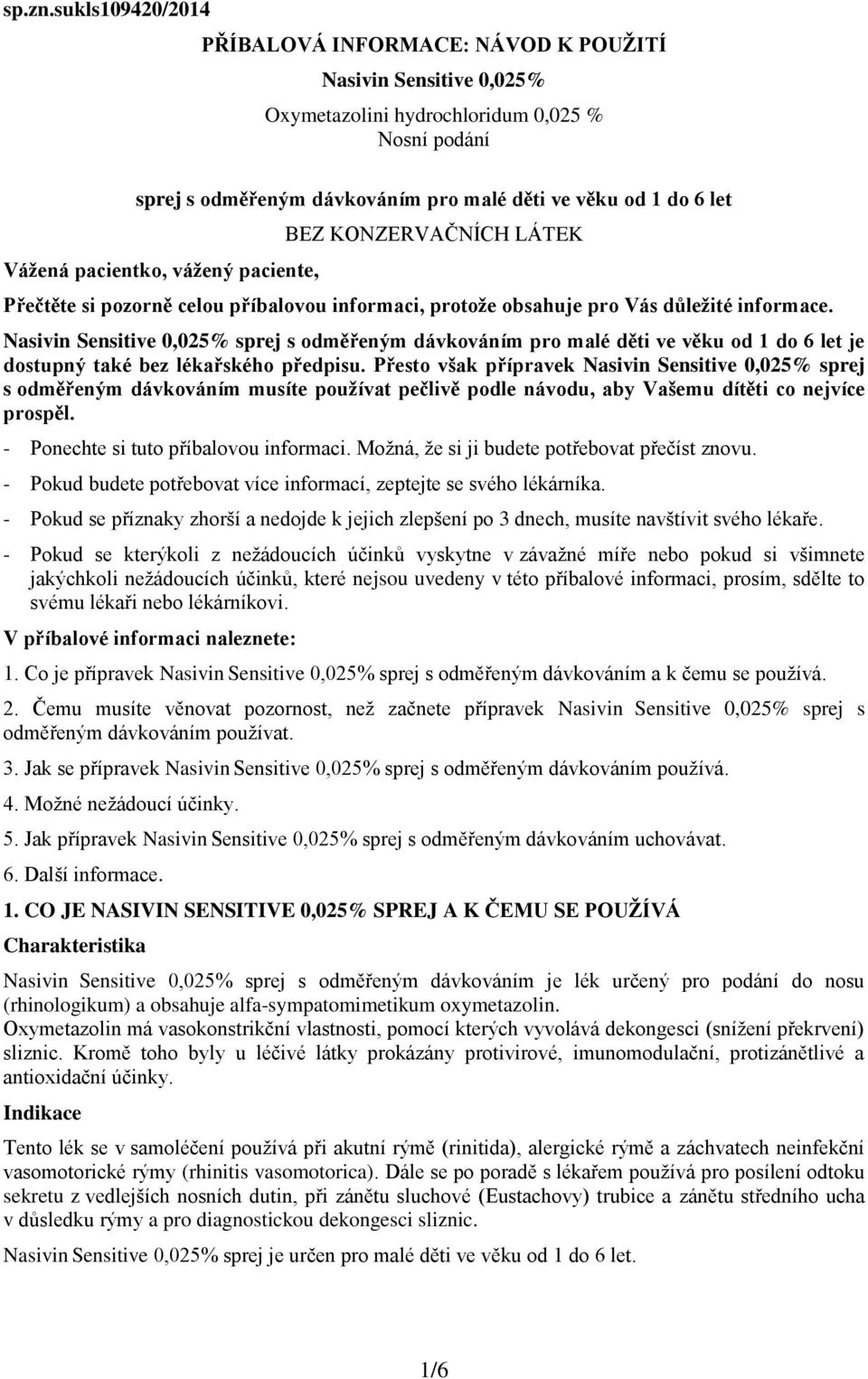 Vážená pacientko, vážený paciente, BEZ KONZERVAČNÍCH LÁTEK Přečtěte si pozorně celou příbalovou informaci, protože obsahuje pro Vás důležité informace.