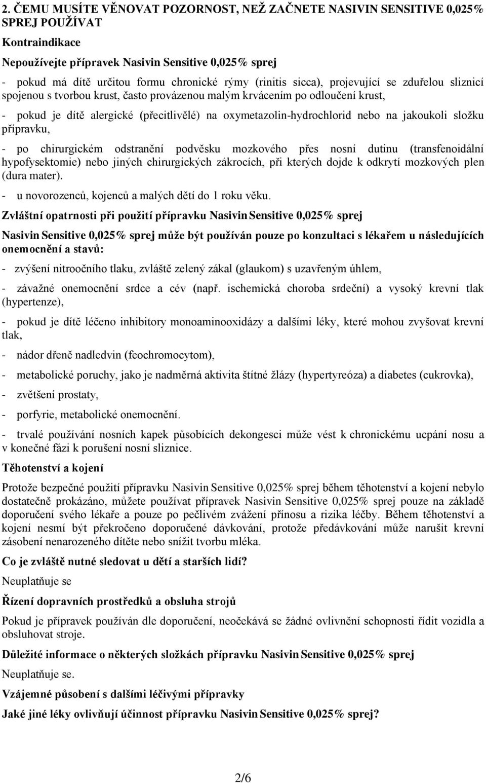 nebo na jakoukoli složku přípravku, - po chirurgickém odstranění podvěsku mozkového přes nosní dutinu (transfenoidální hypofysektomie) nebo jiných chirurgických zákrocích, při kterých dojde k odkrytí