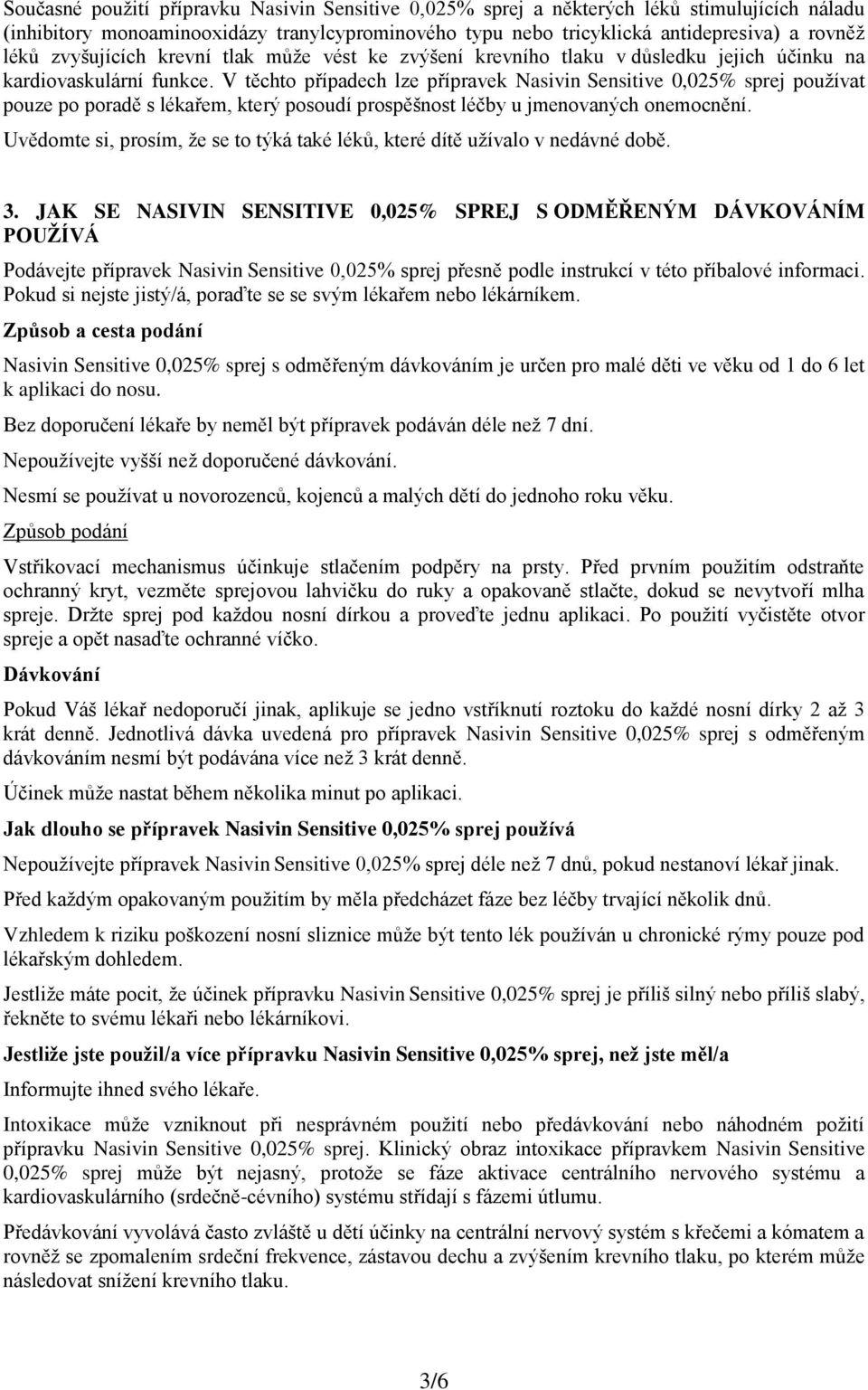 V těchto případech lze přípravek Nasivin Sensitive 0,025% sprej používat pouze po poradě s lékařem, který posoudí prospěšnost léčby u jmenovaných onemocnění.